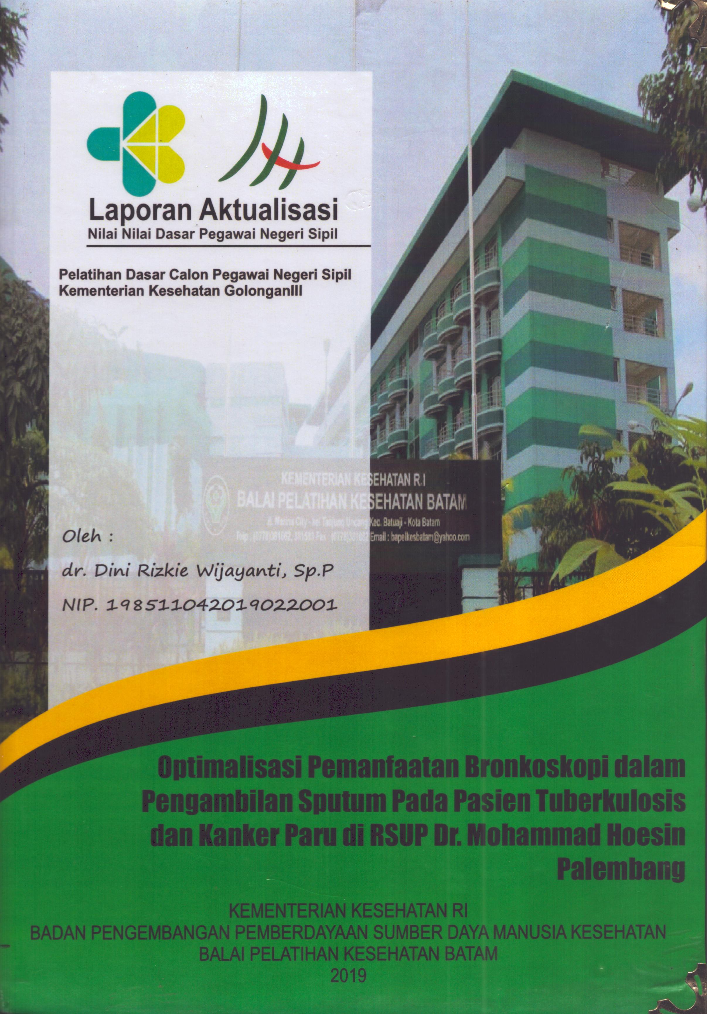 Cover Optimalisasi Pemanfaatan Bronkoskopi dalam Pengambilan Sputum pada Pasien Tuberkulosis dan Kanker Paru Di RSUP Dr. Mohammad Hoesin Palembang :  Pelatihan Dasar Calon Pegawai Negeri Sipil Golongan III  Kementerian Kesehatan / dr. Dini Rizkie Wijayanti,Sp.P