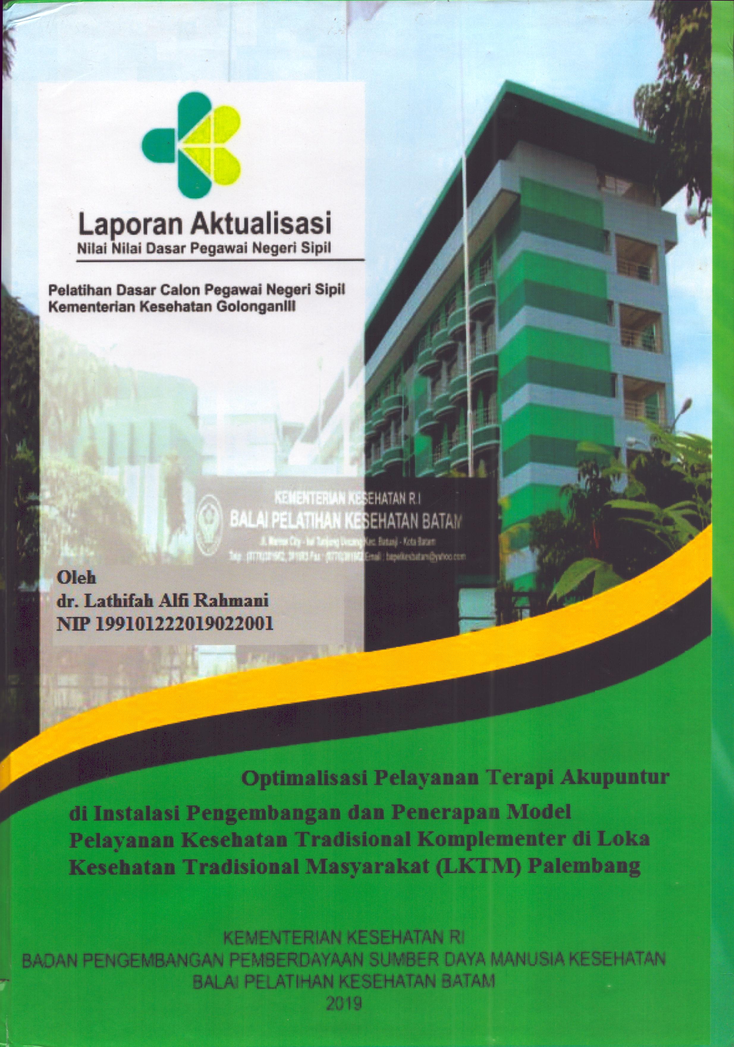 Cover Optimalisasi Pelayanan Terapi Akupuntur Di Instalasi Pengembangan dan Penerapan Model Pelayanan Kesehatan Tradisional Komplementer di Loka Kesehatan Tradisional Masyarakat (LKTM) Palembang :  Pelatihan Dasar Calon Pegawai Negeri Sipil Golongan III  Kementerian Kesehatan / dr. Lathifah Alfi Rahmani