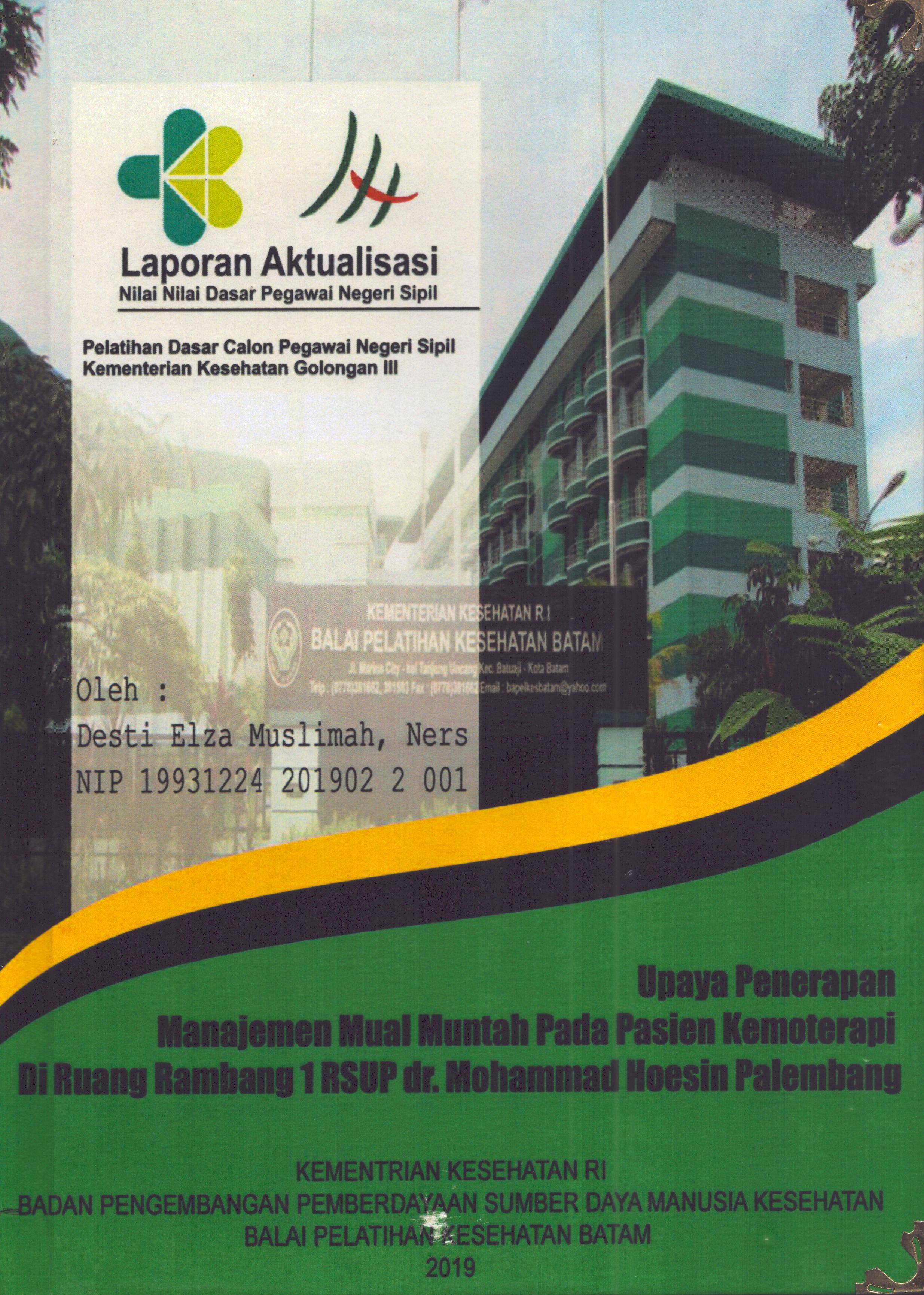 Cover Upaya Penerapan Manajemen Mual Muntah pada Pasien Kemoterapi Di Ruang Rambang 1 RSUP Dr. Mohammad Hoesin Palembang :  Pelatihan Dasar Calon Pegawai Negeri Sipil Golongan III  Kementerian Kesehatan / Desti Elza Muslimah,Ners