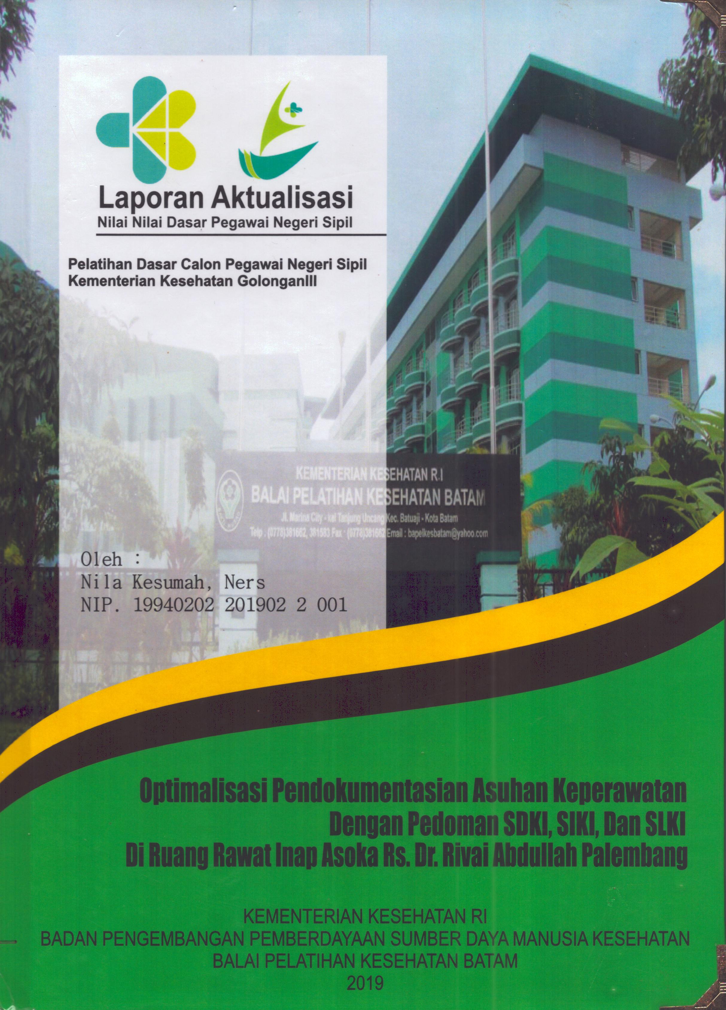 Cover Optimalisasi Pendokumentasian Asuhan Keperawatan dengan Pedoman SDKI,SIKI, Dan SLKI Di Ruang Rawat Inap Asoka Rs. Rivai Abdullah Palembang :  Pelatihan Dasar Calon Pegawai Negeri Sipil Golongan III  Kementerian Kesehatan / Nila Kesumah, Ners