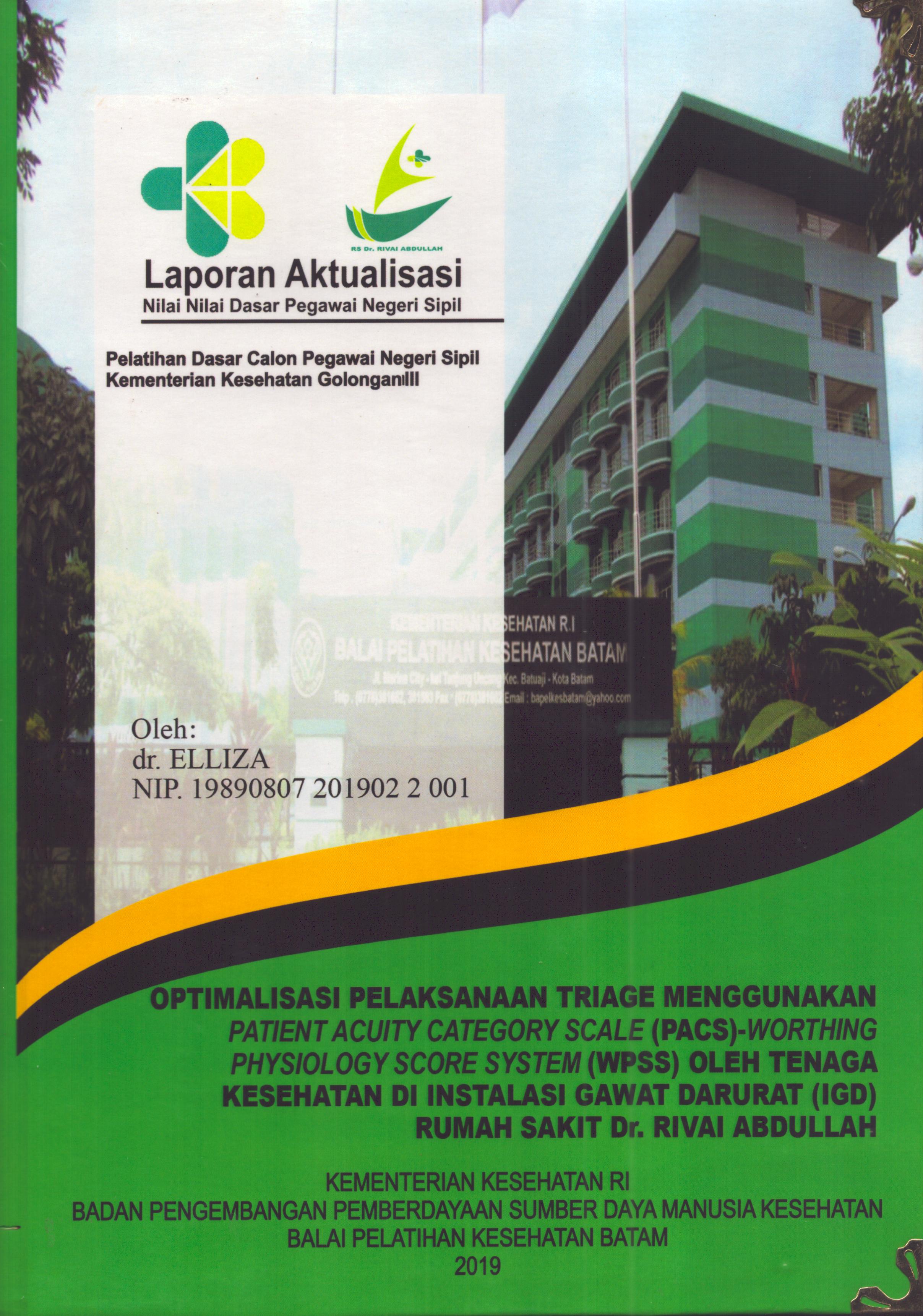 Cover Optimalisasi Pelaksanaan Triage Menggunakan Patien Acuity Category Scale (PACS)-Worthing Physiology Score System (WPSS) oleh Tenaga Kesehatan Di Instalasi Gawat Darurat (IGD) Rumah Sakit Dr. Rivai Abdullah :  Pelatihan Dasar Calon Pegawai Negeri Sipil Golongan III  Kementerian Kesehatan / dr. Elliza