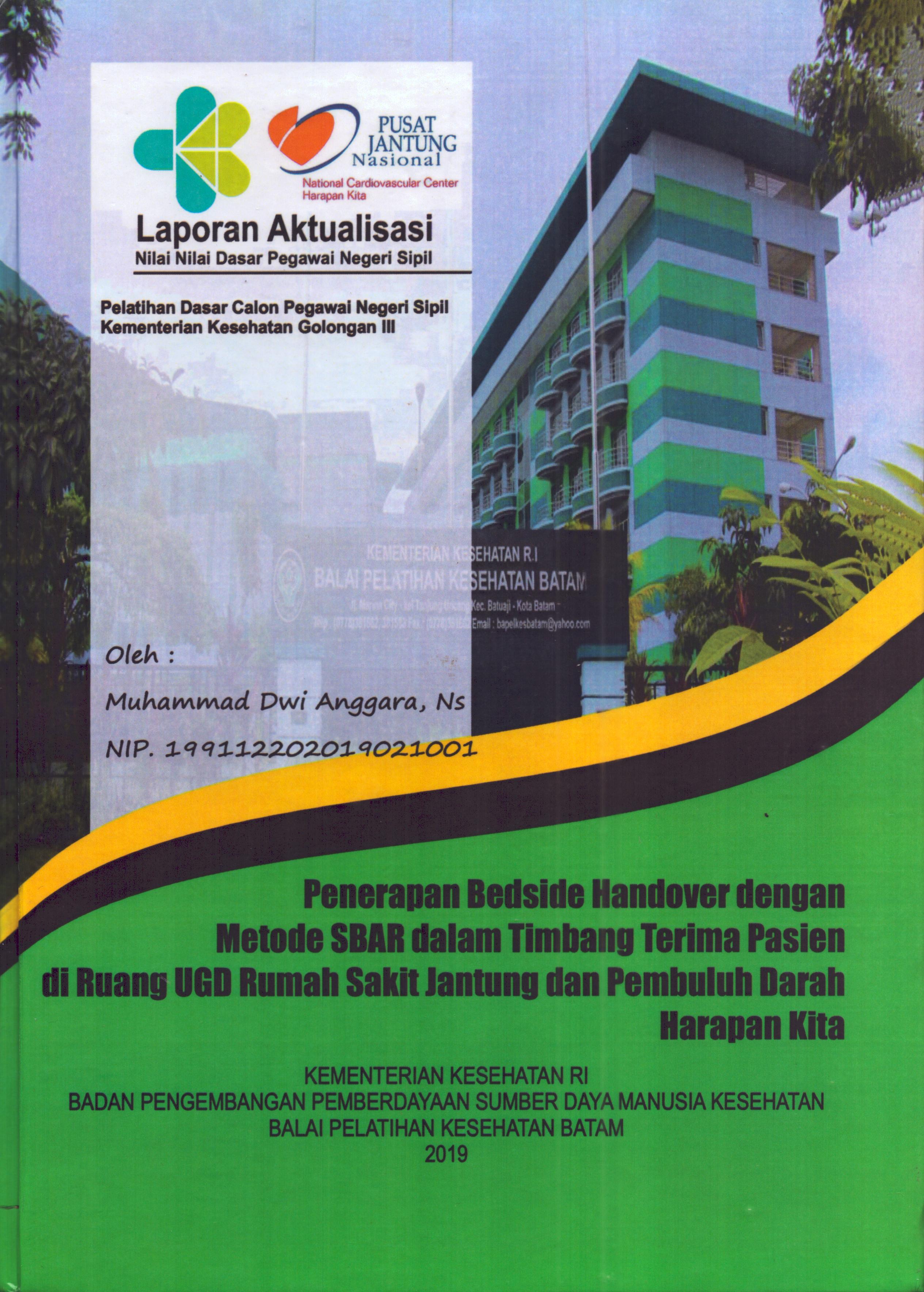 Cover Penerapan Bedside Handover dengan Metode SBAR dalam Timbang Terima Pasien  Di Ruang UGD Rumah Sakit Jantung dan Pembuluh Darah Harapan Kita :  Pelatihan Dasar Calon Pegawai Negeri Sipil Golongan III  Kementerian Kesehatan / Muhammad Dwi Anggara,Ns