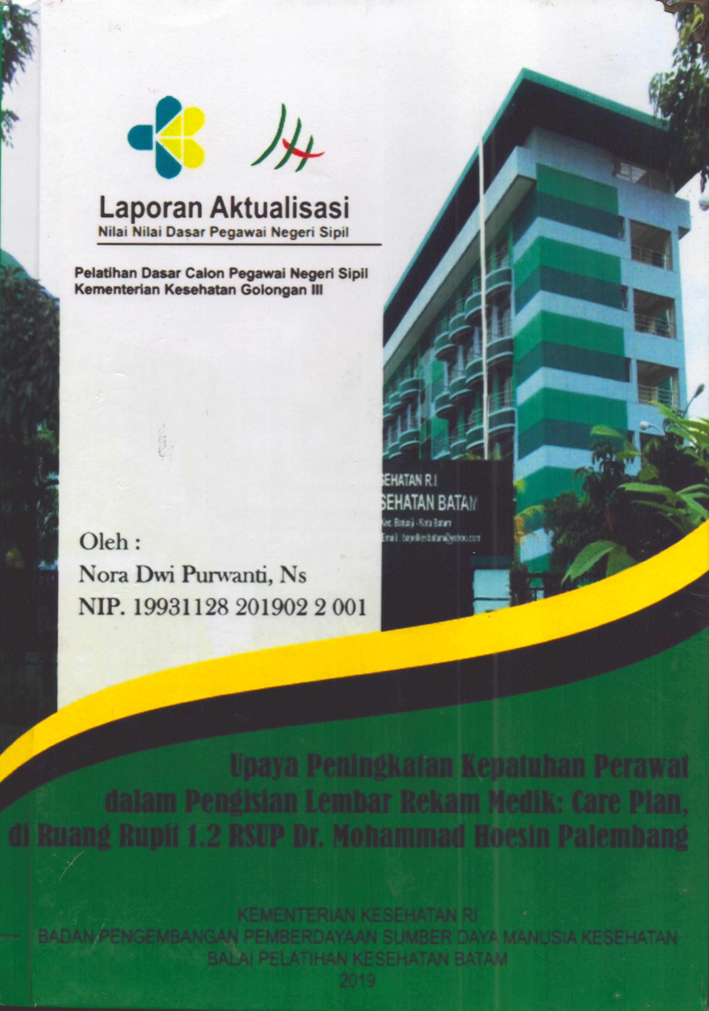 Cover Upaya Peningkatan Kepatuhan Perawat dalam Pengisian Lembar Rekam Medik: Care Plan, Di Ruang Rupit 1.2 RSUP Dr. Mohammad Hoesin Palembang :  Pelatihan Dasar Calon Pegawai Negeri Sipil Golongan III  Kementerian Kesehatan / Nora Dwi Purwanti,Ns