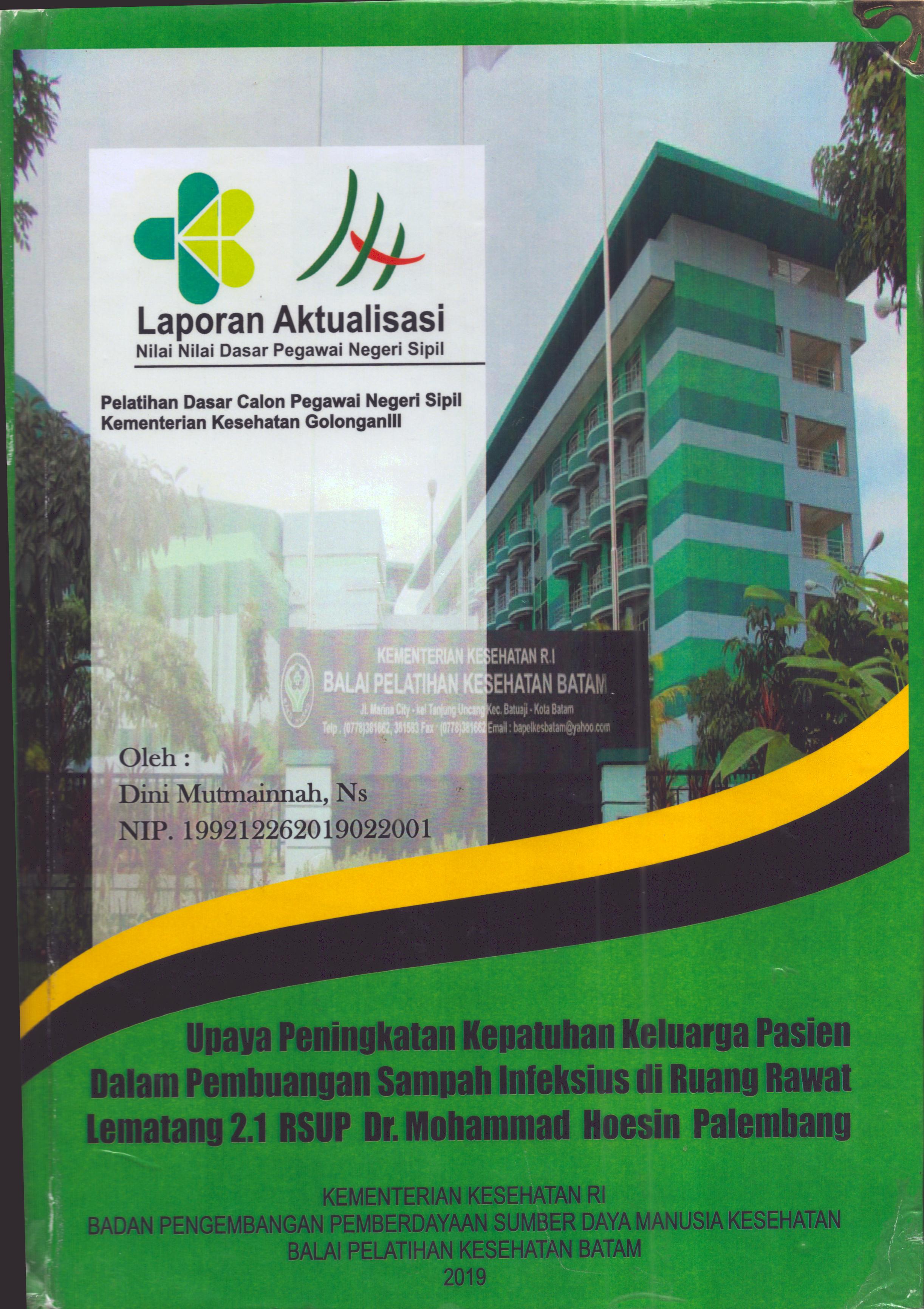 Cover Upaya Peningkatan Kepatuhan Keluarga Pasien dalam Pembuangan Sampah Infeksius Di Ruang Rawat Lematang 2.1 RSUP Dr. Mohammad Hoesin Palembang :  Pelatihan Dasar Calon Pegawai Negeri Sipil Golongan III  Kementerian Kesehatan / Dini Mutmainnah,Ns