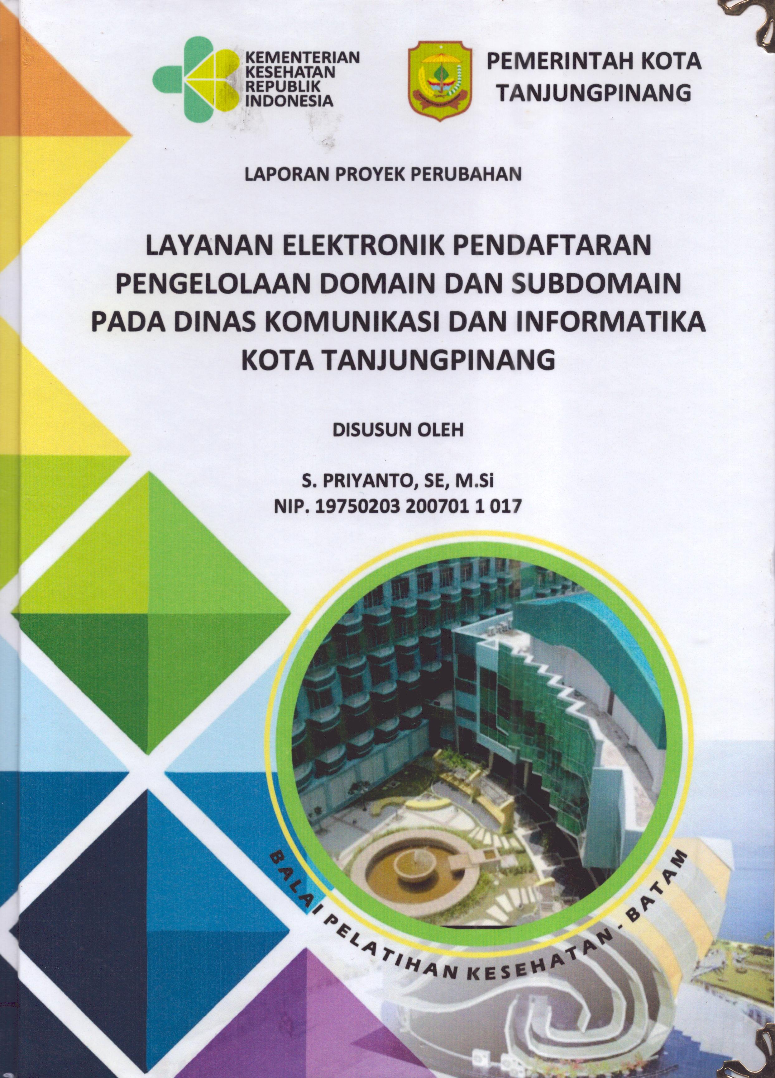 Cover Layanan Elektronik Pendaftaran Pengelolaan Domain dan Subdomain pada Dinas Komunikasi dan Informkatika Kota TanjungPinang :  Pendidikan dan Pelatihan Kepemimpinan Tingkat IV bagi Pejabat Pengawas Di Lingkungan Pemerintah Kota Tanjung Pinang 2019 / S. Priyanto,SE,M.Si