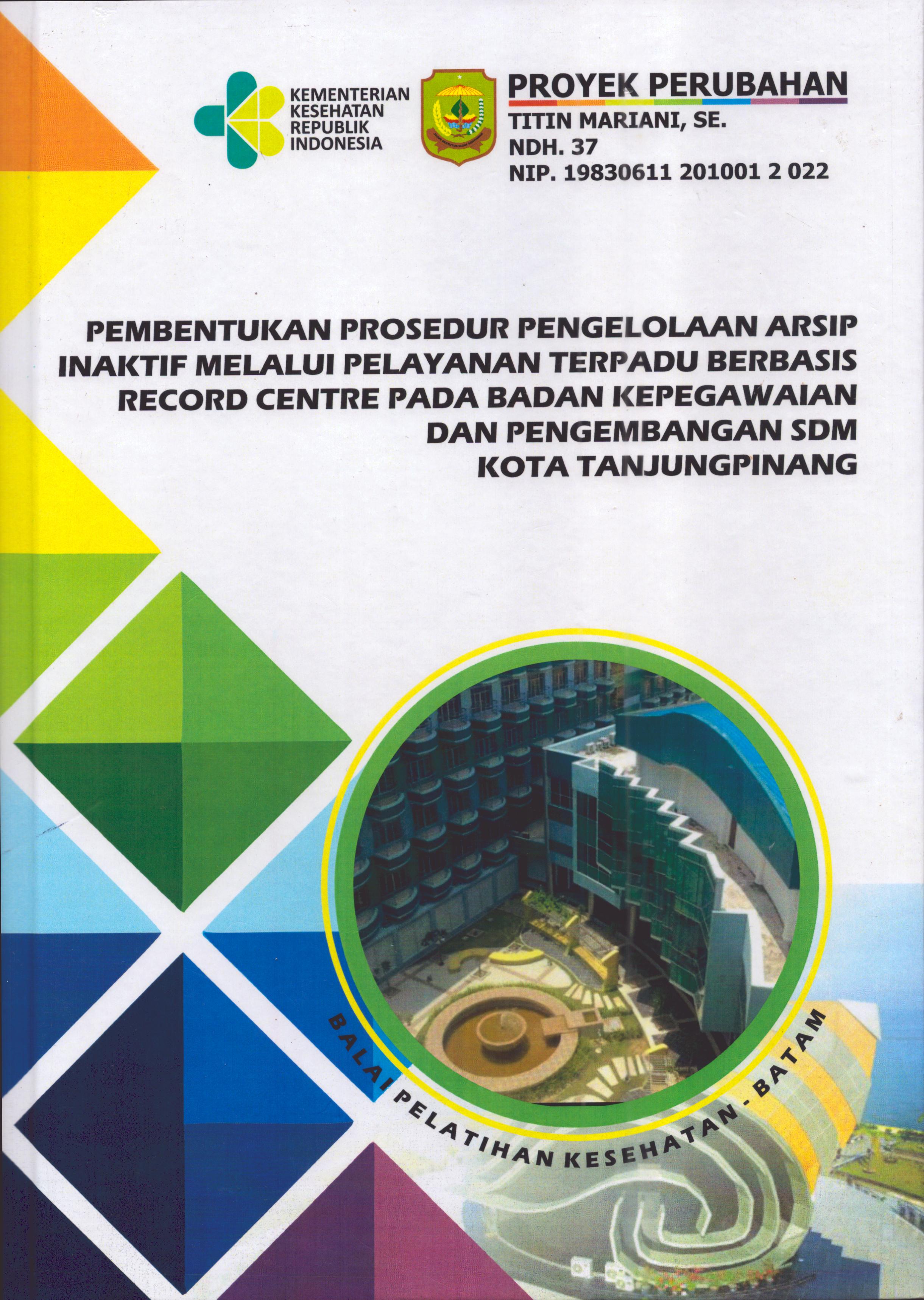 Cover Pembentukan Prosedur Pengelolaan Arsip Inaktif Melalui Pelayanan Terpadu Berbasis Record Centre pada Badan Kepegawaian dan Pengembangan SDM Kota TanjungPinang :  Pendidikan dan Pelatihan Kepemimpinan Tingkat IV bagi Pejabat Pengawas Di Lingkungan Pemerintah Kota Tanjung Pinang 2019 / Titin Mariani,SE
