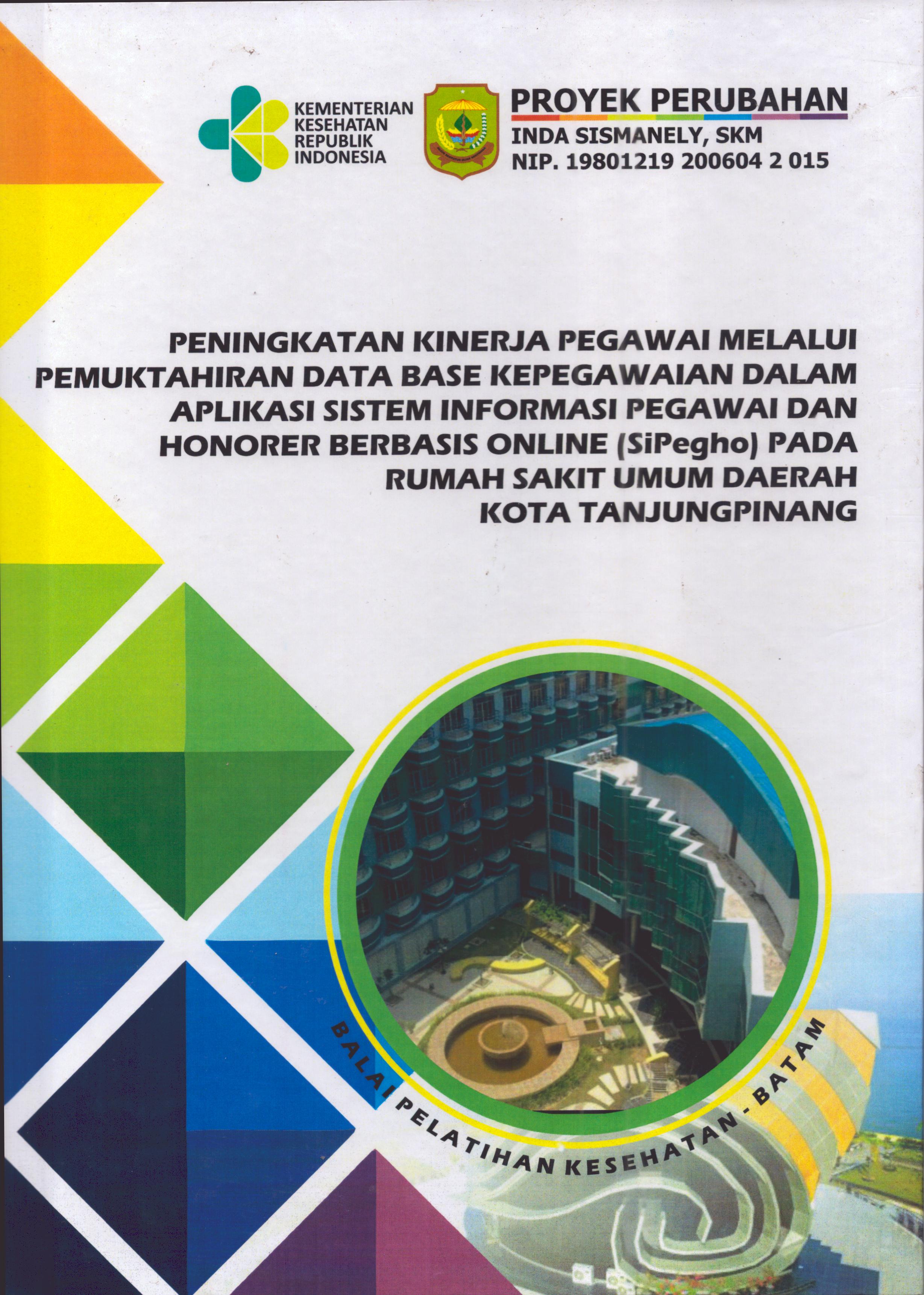 Cover Peningkatan Kinerja Pegawai Melalui Pemuktahiran Data Base Kepegawaian dalam Aplikasi Sistem Informasi Pegawai dan Honorer Berbasis Online (SiPegho) pada Rumah Sakit Umum Daerah Kota TanjungPinang :  Pendidikan dan Pelatihan Kepemimpinan Tingkat IV bagi Pejabat Pengawas Di Lingkungan Pemerintah Kota Tanjung Pinang 2019 / Inda Sismanely,SKM