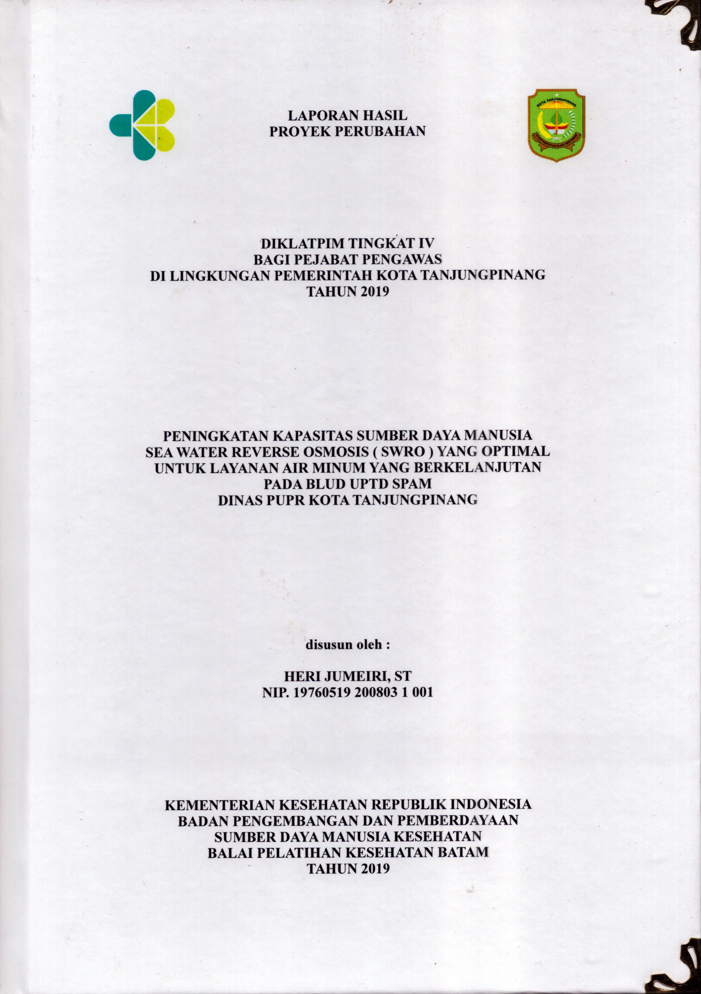 Cover Peningkatan Kapasitas Sumber Daya Manusia Sea Water Reverse Osmosis (SWRO) yang Optimal untuk Layanan Air Minum Yang Berkelanjutan pada BLUD UPTD SPAM Dinas PUPR Kota TanjungPinang :  Pendidikan dan Pelatihan Kepemimpinan Tingkat IV bagi Pejabat Pengawas Di Lingkungan Pemerintah Kota Tanjung Pinang 2019 / Heri Jumeiri,ST