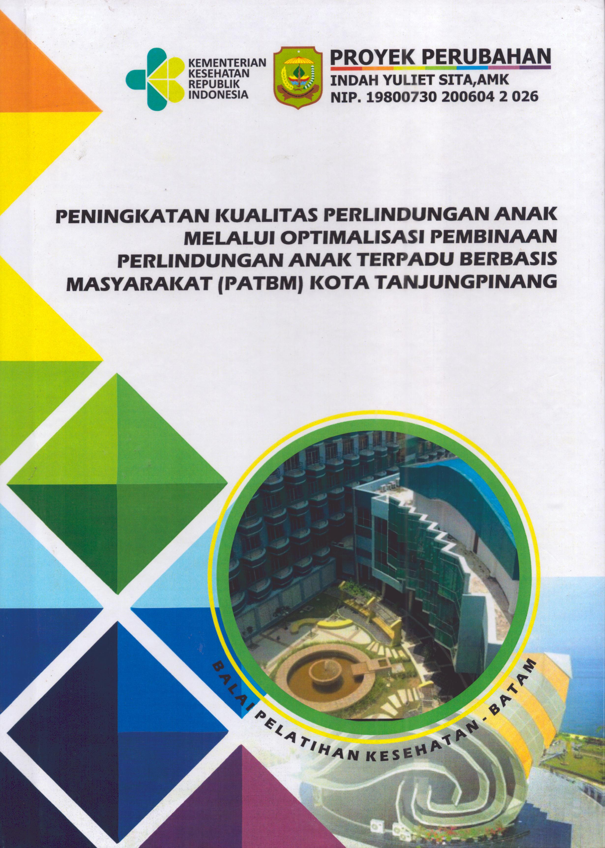 Cover Peningkatan Kualitas Perlindungan Anak Melalui Optimalisasi Pembinaan Perlindungan Anak Terpadu Berbasis Masyarakat (PATBM) Kota TanjungPinang :  Pendidikan dan Pelatihan Kepemimpinan Tingkat IV bagi Pejabat Pengawas Di Lingkungan Pemerintah Kota Tanjung Pinang 2019 / Indah Yuliet Sita,AMK