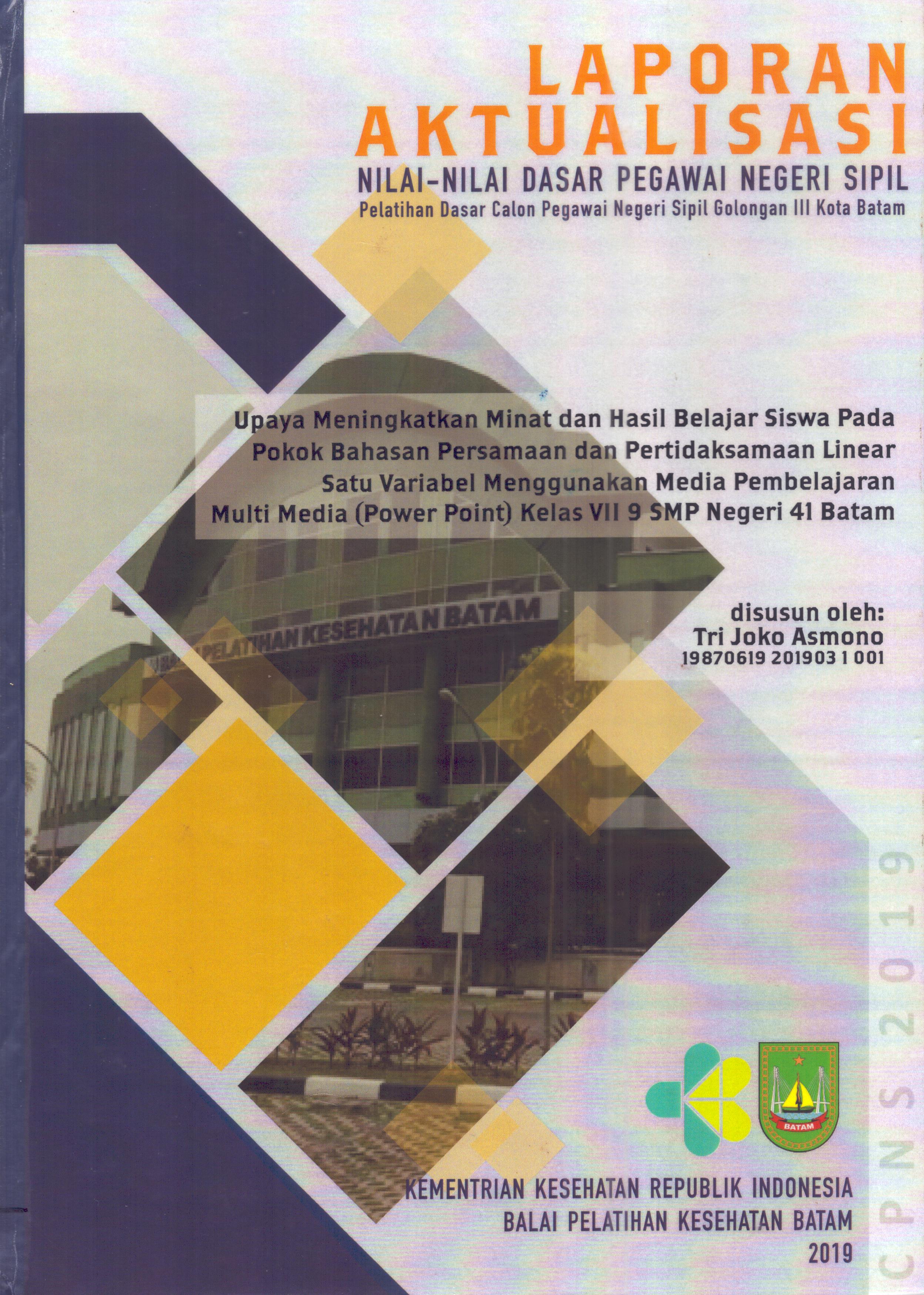 Cover Upaya Meningkatkan Minat dan Hasil Belajar Siswa pada Pokok Bahasan Persamaan dan Pertidaksamaan Linear Satu Variabel Menggunakan Media Pembelajaran Multi Media (Power Point) Kelas VII 9 SMP Negeri 41 Batam :  Pelatihan Dasar Calon Pegawai Negeri Sipil  Golongan III Kota Batam / Tri Joko Asmono