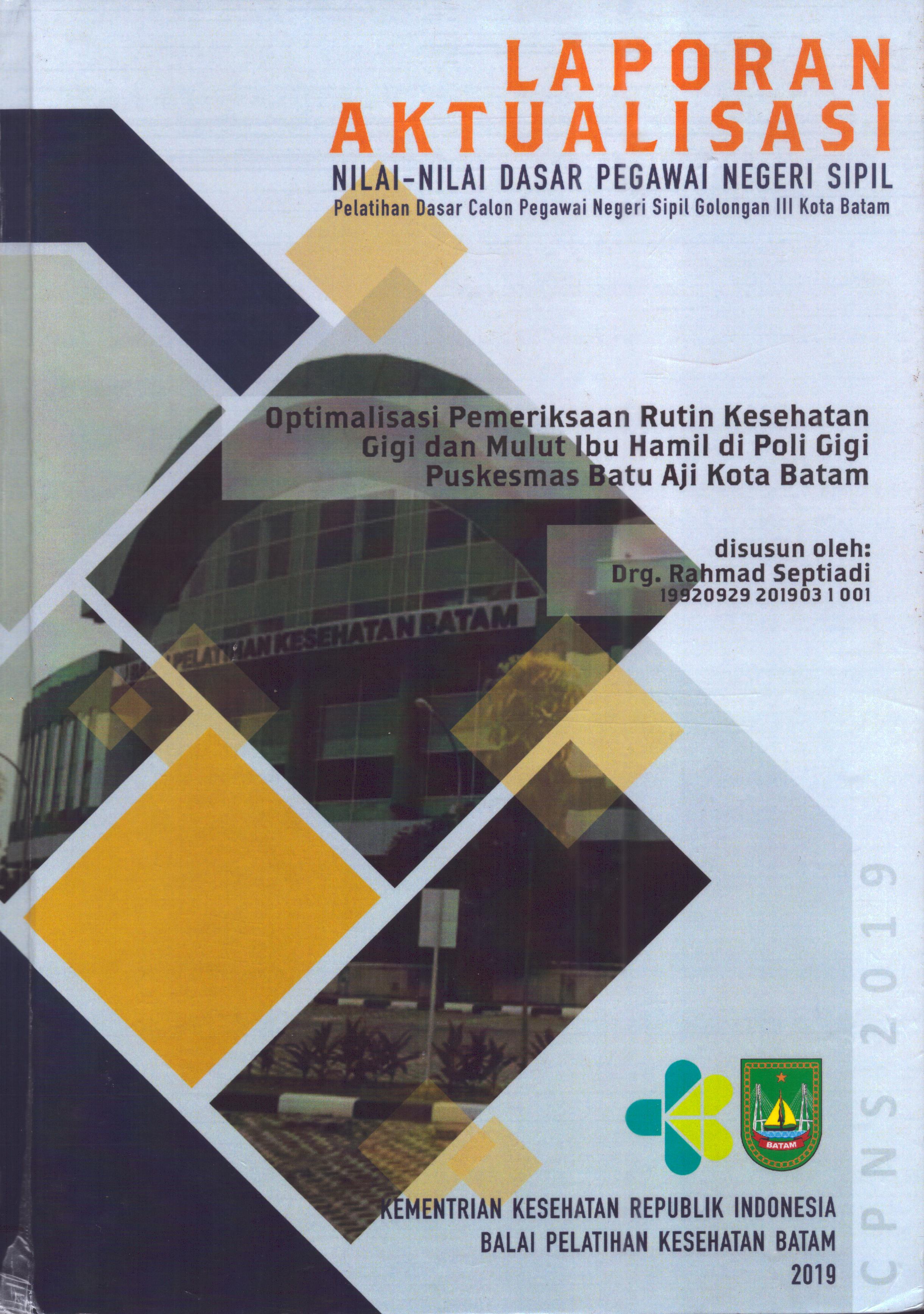 Cover Optimalisasi Pemeriksaan Rutin Kesehatan Gigi dan Mulut Ibu Hamil di Poli Gigi Puskesmas Batu Aji Kota Batam :  Pelatihan Dasar Calon Pegawai Negeri Sipil  Golongan III Kota Batam / Drg. Rahmad Septiadi