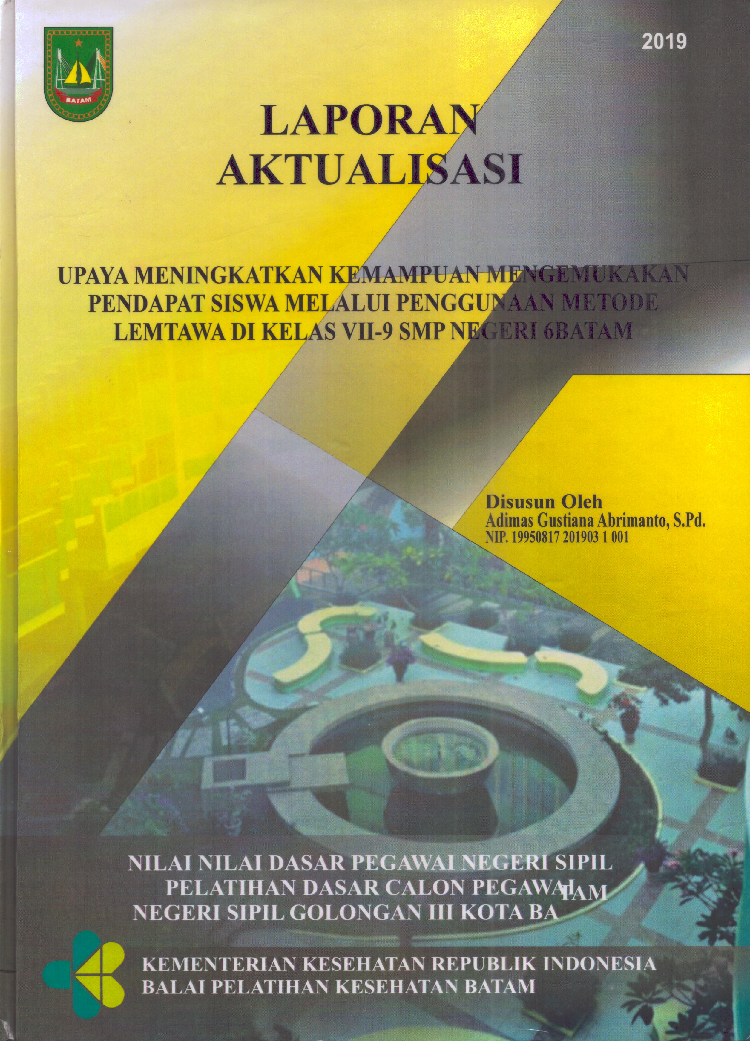 Cover Upaya Meningkatkan Kemampuan Mengemukakan Pendapat Siswa Melalui Penggunaaan Metode Lemtawa Di Kelas VII-9 SMP Negeri 6 Batam :  Pelatihan Dasar Calon Pegawai Negeri Sipil  Golongan III Kota Batam / Adimas Gustiana Abrimanto,S.Pd