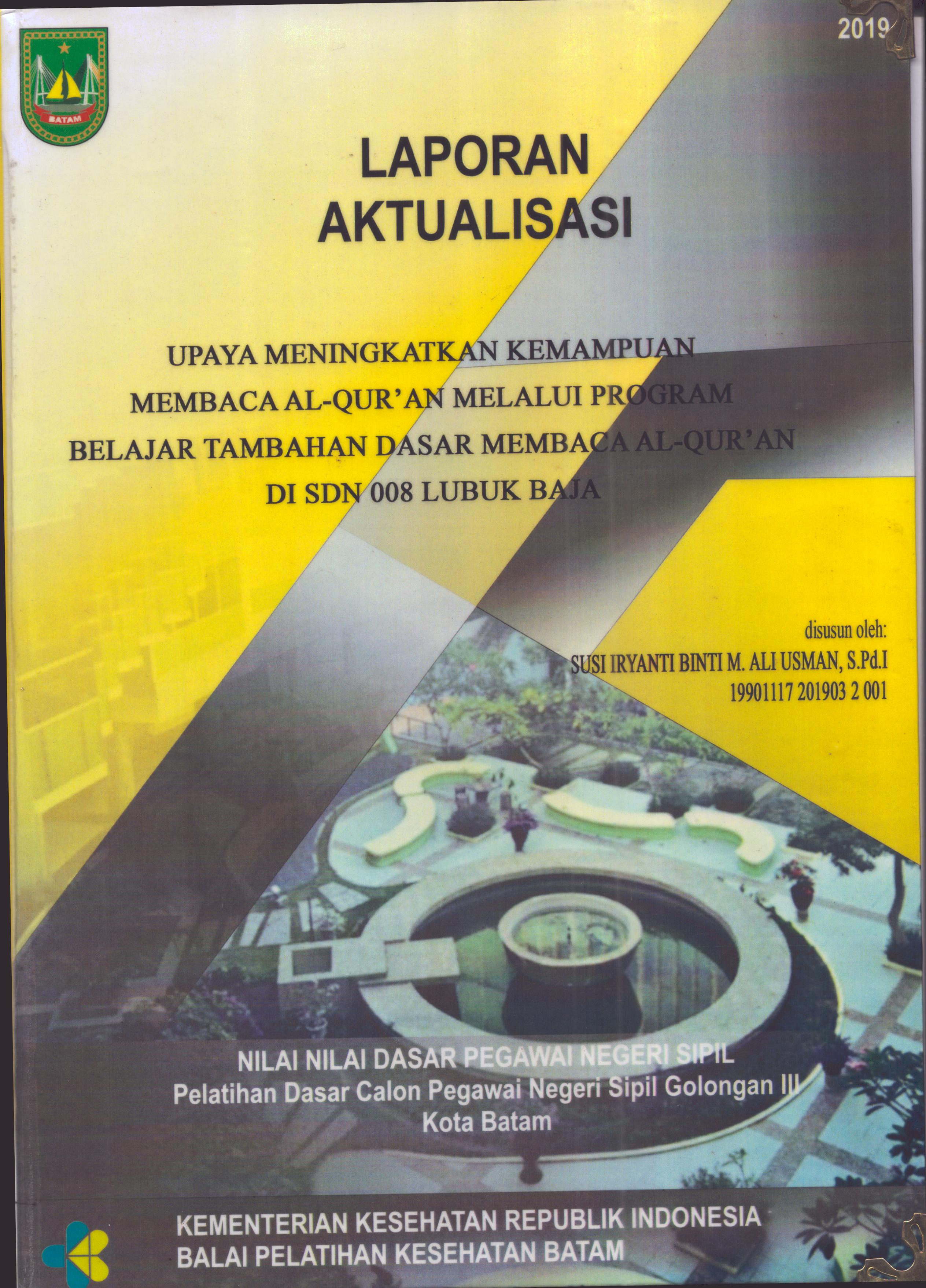 Cover Upaya Meningkatkan Kemampuan Membaca Al-Qur'an Melalui Program Belajar Tambahan Dasar Membaca Al-Qur'an Di SDN 008 Lubuk Baja :  Pelatihan Dasar Calon Pegawai Negeri Sipil  Golongan III Kota Batam / Susi Iryanti Binti M.Ali Usman,S.Pd.I
