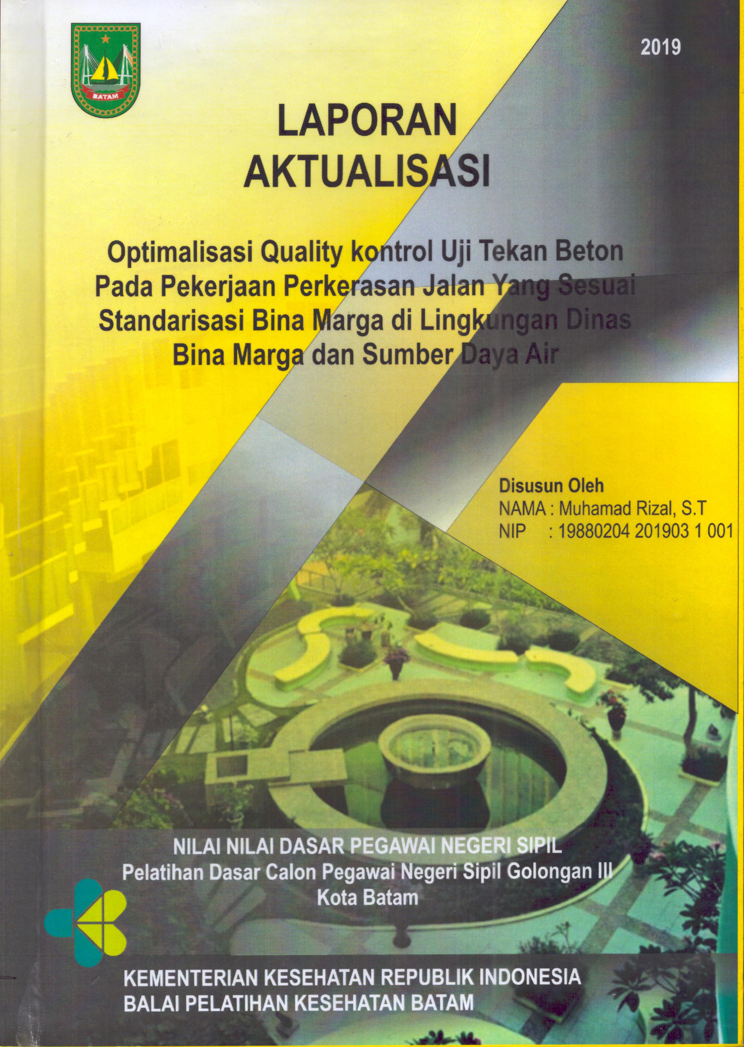 Cover Optimalisasi Quality Kontrol Uji Tekan Beton pada Pekerjaan Perkerasan Jalan yang Sesuai Standarisasi Bina Marga Di Lingkungan Dinas Bina Marga dan Sumber Daya Air :  Pelatihan Dasar Calon Pegawai Negeri Sipil  Golongan III Kota Batam / Muhamad Rizal,S.T