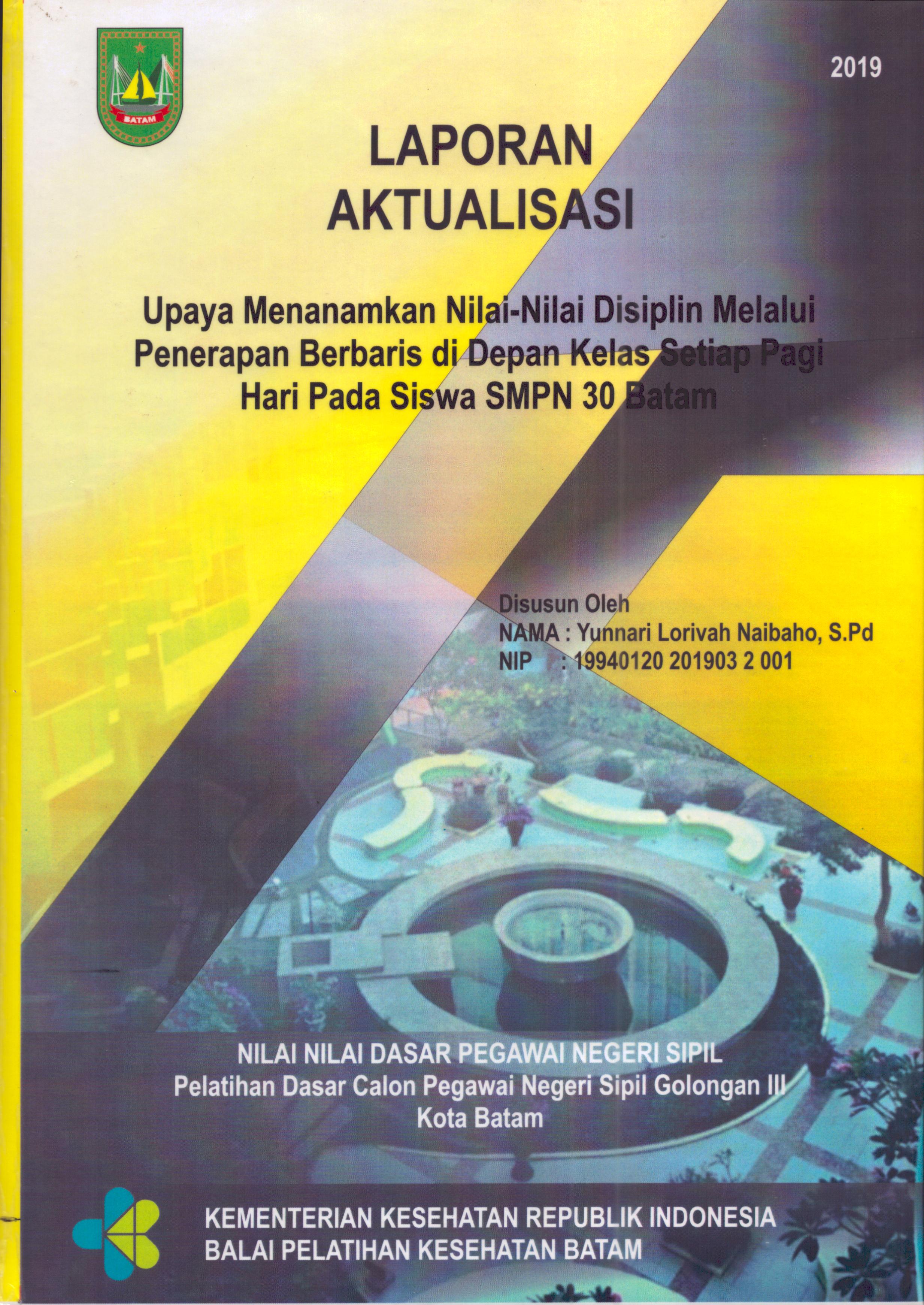 Cover Upaya Menanamkan Nilai-Nilai Disiplin Melalui Penerapan Berbaris Di Depan Kelas Setiap Pagi Hari pada Siswa SMPN 30 Batam :  Pelatihan Dasar Calon Pegawai Negeri Sipil  Golongan III Kota Batam / Yunnari Lorivah Naibaho,S.Pd