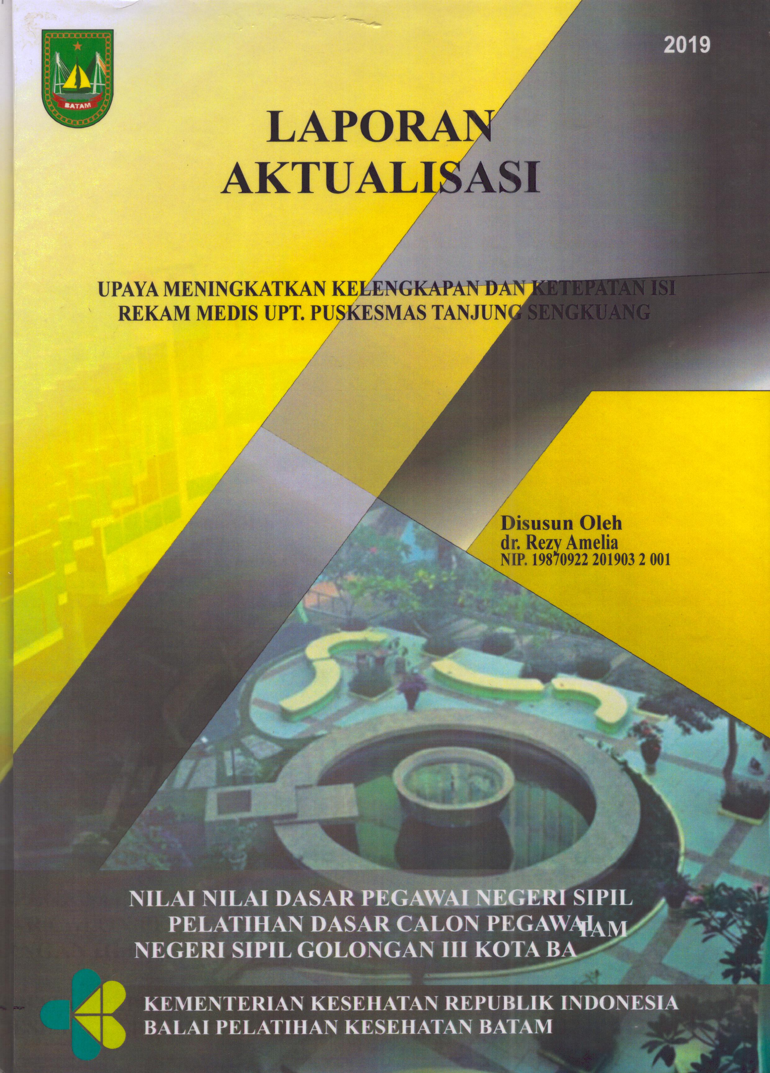 Cover Upaya Meningkatkan Kelengkapan dan Ketepatan Isi Rekam Medis UPT Puskesmas Tanjung Sengkuang :  Pelatihan Dasar Calon Pegawai Negeri Sipil  Golongan III Kota Batam / dr. Rezy Amelia