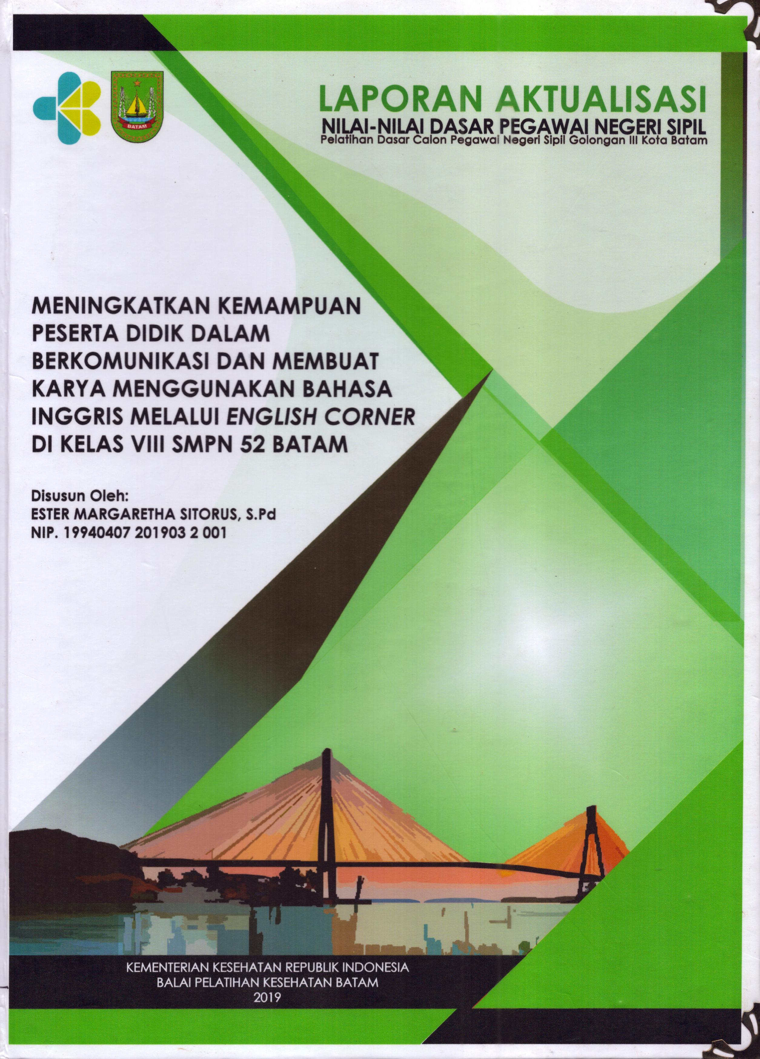 Cover Meningkatkan Kemampuan Peserta Didik dalam Berkomunikasi dan Membuat Karya Menggunakan Bahasa Inggris Melalui English Corner Di Kelas VIII SMPN 52 Batam :  Pelatihan Dasar Calon Pegawai Negeri Sipil  Golongan III Kota Batam / Ester Margaretha Sitorus,S.Pd