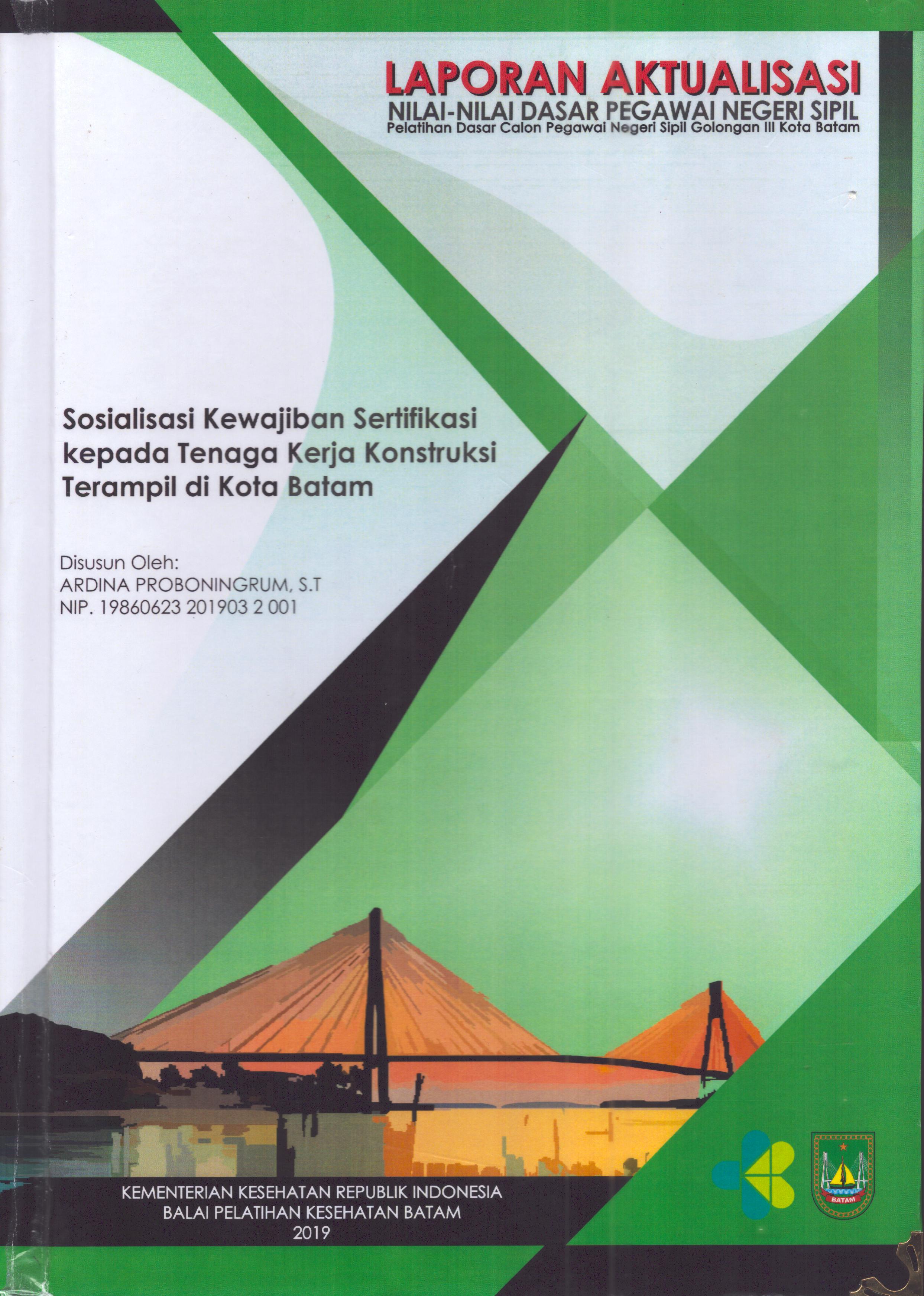 Cover Sosialisasi Kewajiban Sertifikasi kepada Tenaga Kerja Konstruksi Terampil Kota Batam :  Pelatihan Dasar Calon Pegawai Negeri Sipil  Golongan III Kota Batam / Ardina Proboningrum,S.T