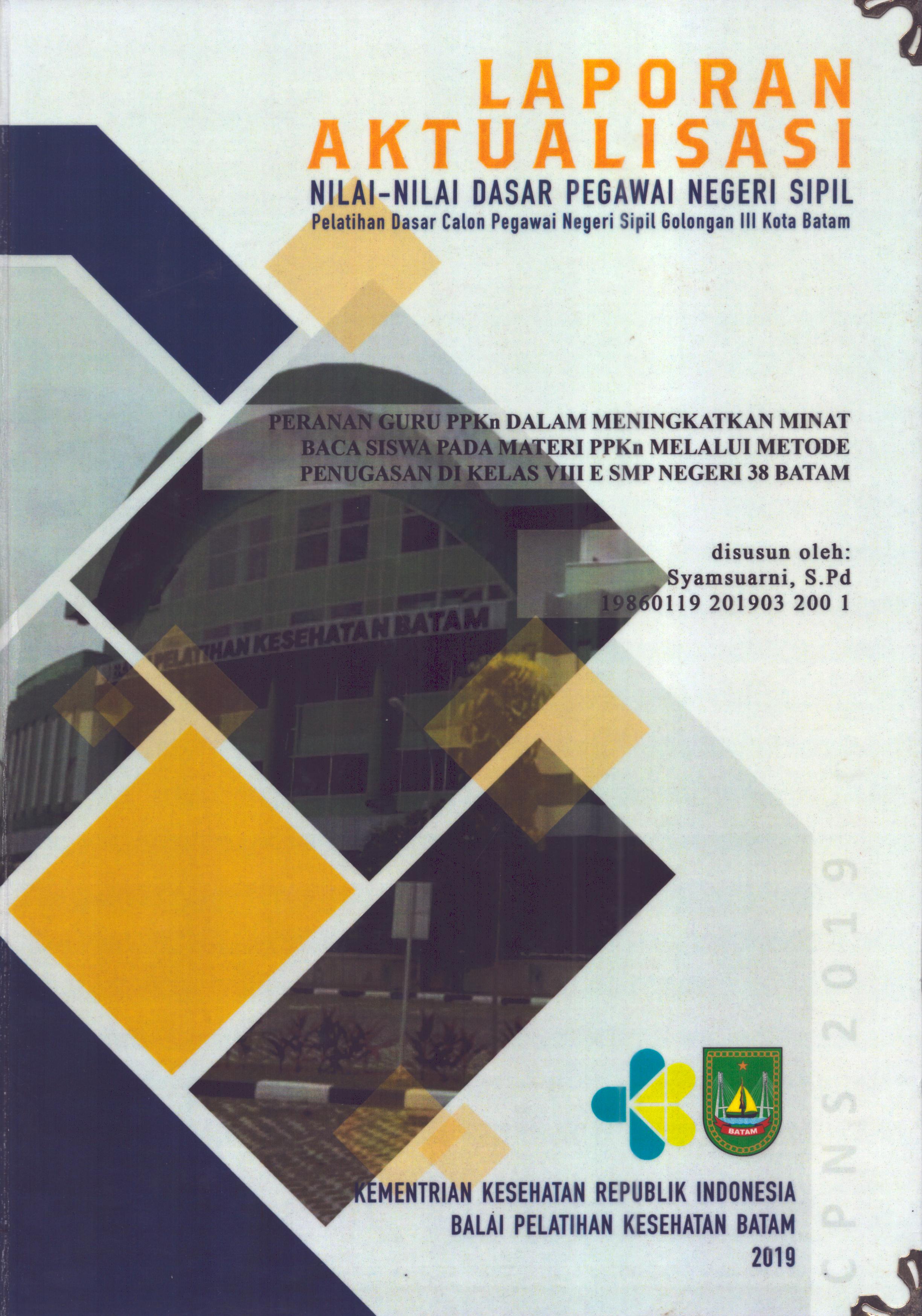 Cover Peranan Guru PPKn dalam Meningkatkan Minat baca Siswa pada Materi PPKn Melalui Metode Penugasan Di Kelas VIII E SMP Negeri 38 Batam :  Pelatihan Dasar Calon Pegawai Negeri Sipil  Golongan III Kota Batam / Syamsuarni,S.Pd