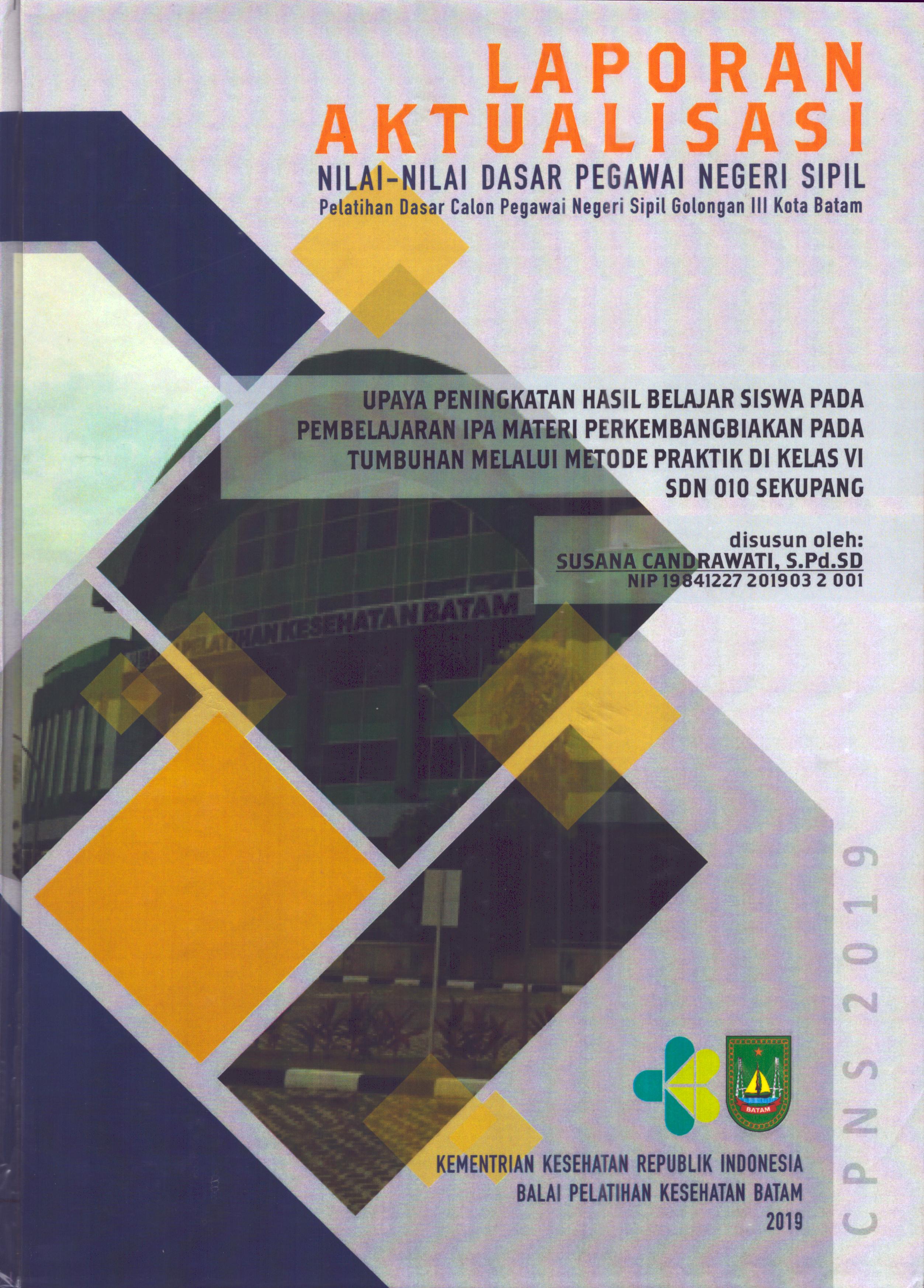 Cover Upaya Peningkatan Hasil Belajar Siswa pada Pembelajaran IPA Materi Perkembangbiakan pada Tumbuhan Melalui Metode Praktik Di Kelas VI SDN 010 Sekupang :  Pelatihan Dasar Calon Pegawai Negeri Sipil  Golongan III Kota Batam / Susana Candrawati,S.Pd.SD