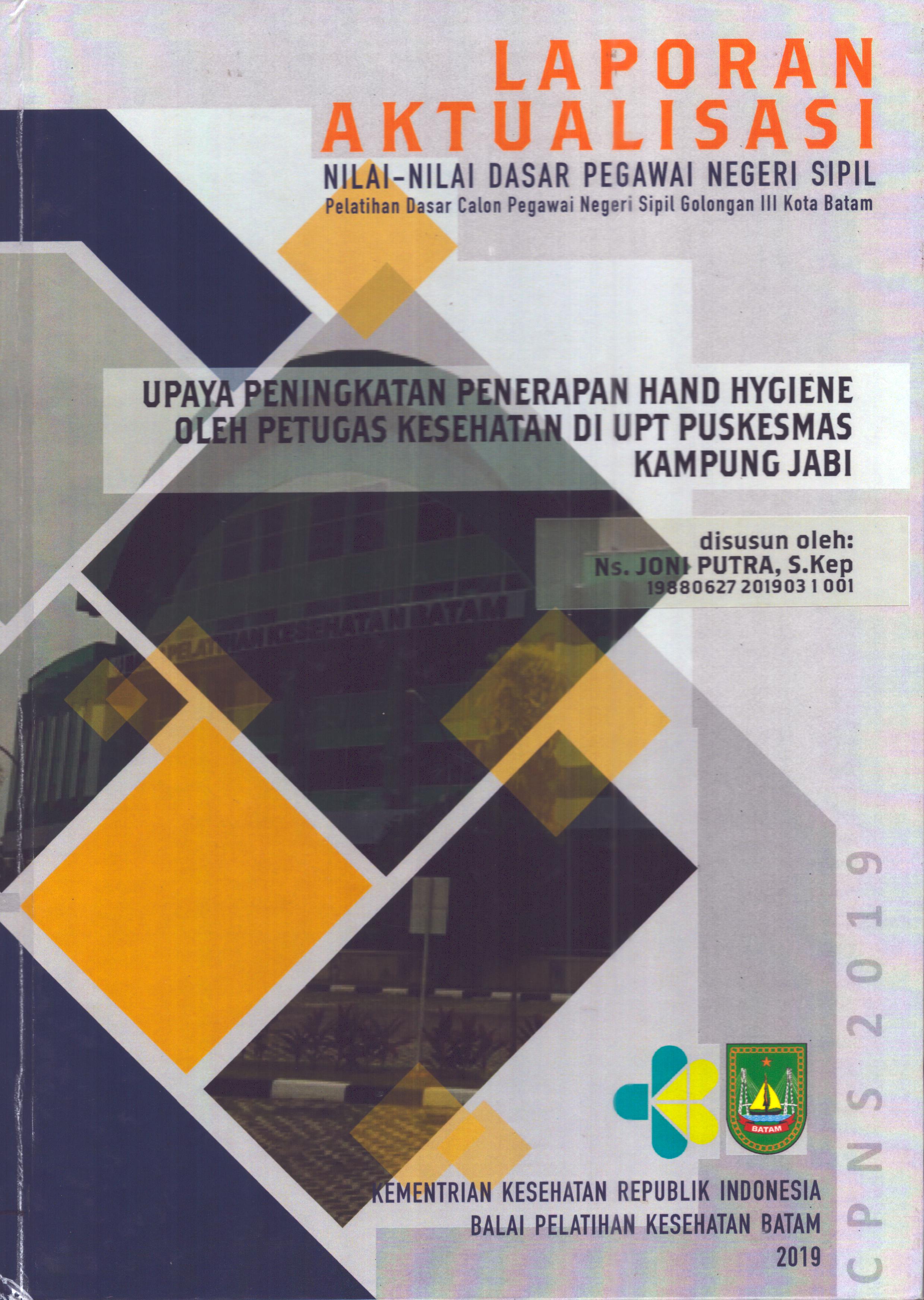 Cover Upaya Peningkatan Penerapan Hand Hygiene oleh Petugas Kesehatan Di UPT Puskesmas Kampung Jabi :  Pelatihan Dasar Calon Pegawai Negeri Sipil  Golongan III Kota Batam / Ns. Joni Putra,S.Kep