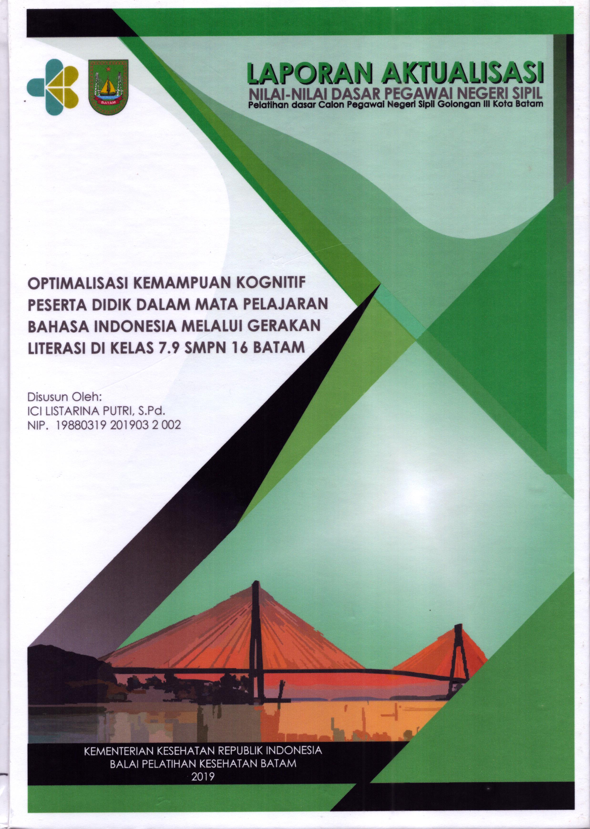 Cover Optimalisasi Kemampuan Kognitif Peserta Didik dalam Mata Pelajaran Bahasa Indonesia Melalui Gerakan Literasi Di Kelas 7.9 SMPN 16 Batam :  Pelatihan Dasar Calon Pegawai Negeri Sipil  Golongan III Kota Batam / Ici Listarina Putri,S.Pd