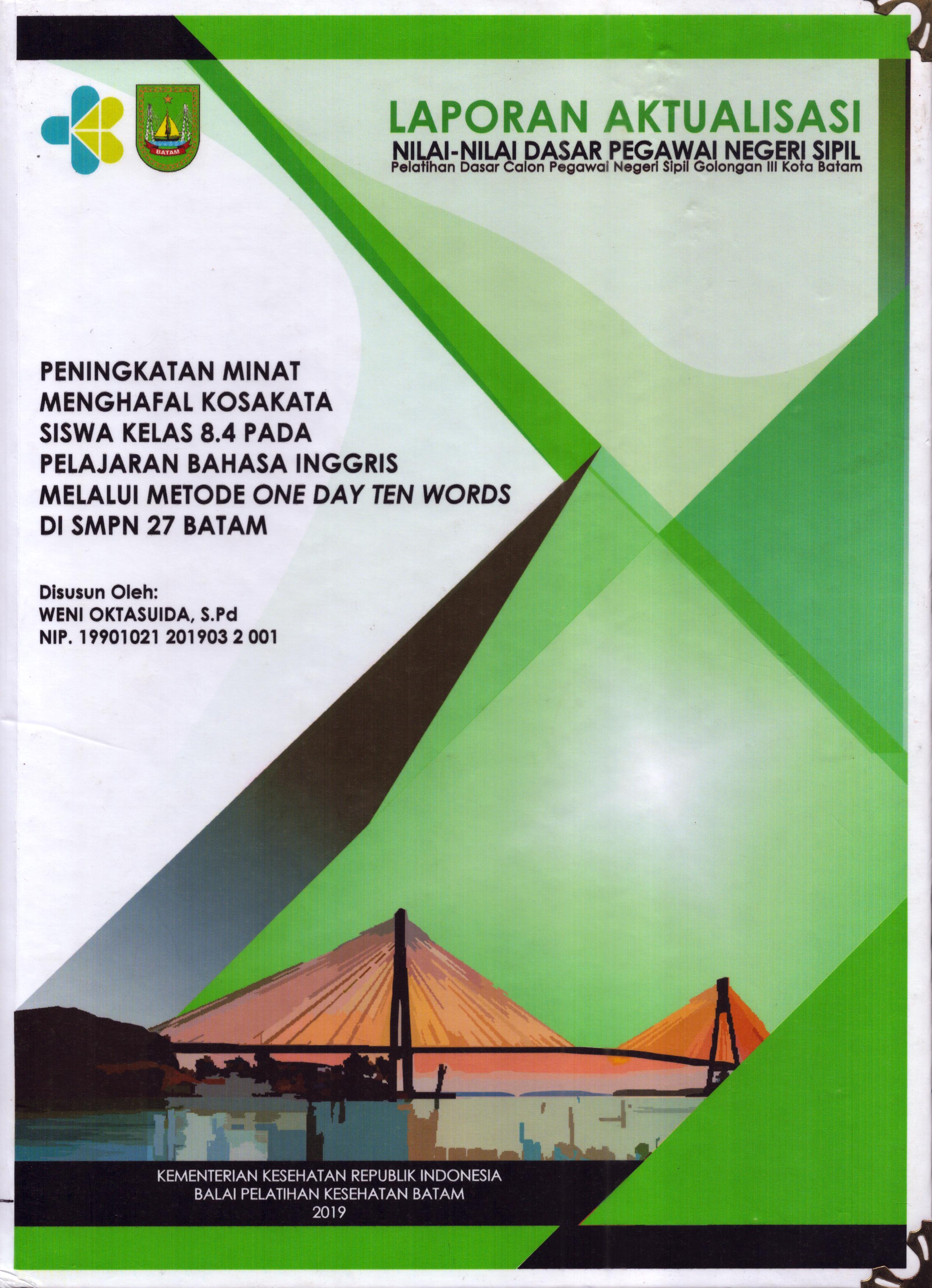 Cover Peningkatan Minat Menghafal Kosakata Siswa Kelas 8.4 pada Pelajaran Bahasa Inggris Melalui Metode One Day Ten Words Di SMPN 27 Batam :  Pelatihan Dasar Calon Pegawai Negeri Sipil  Golongan III Kota Batam / Weni Oktasuida,S.Pd