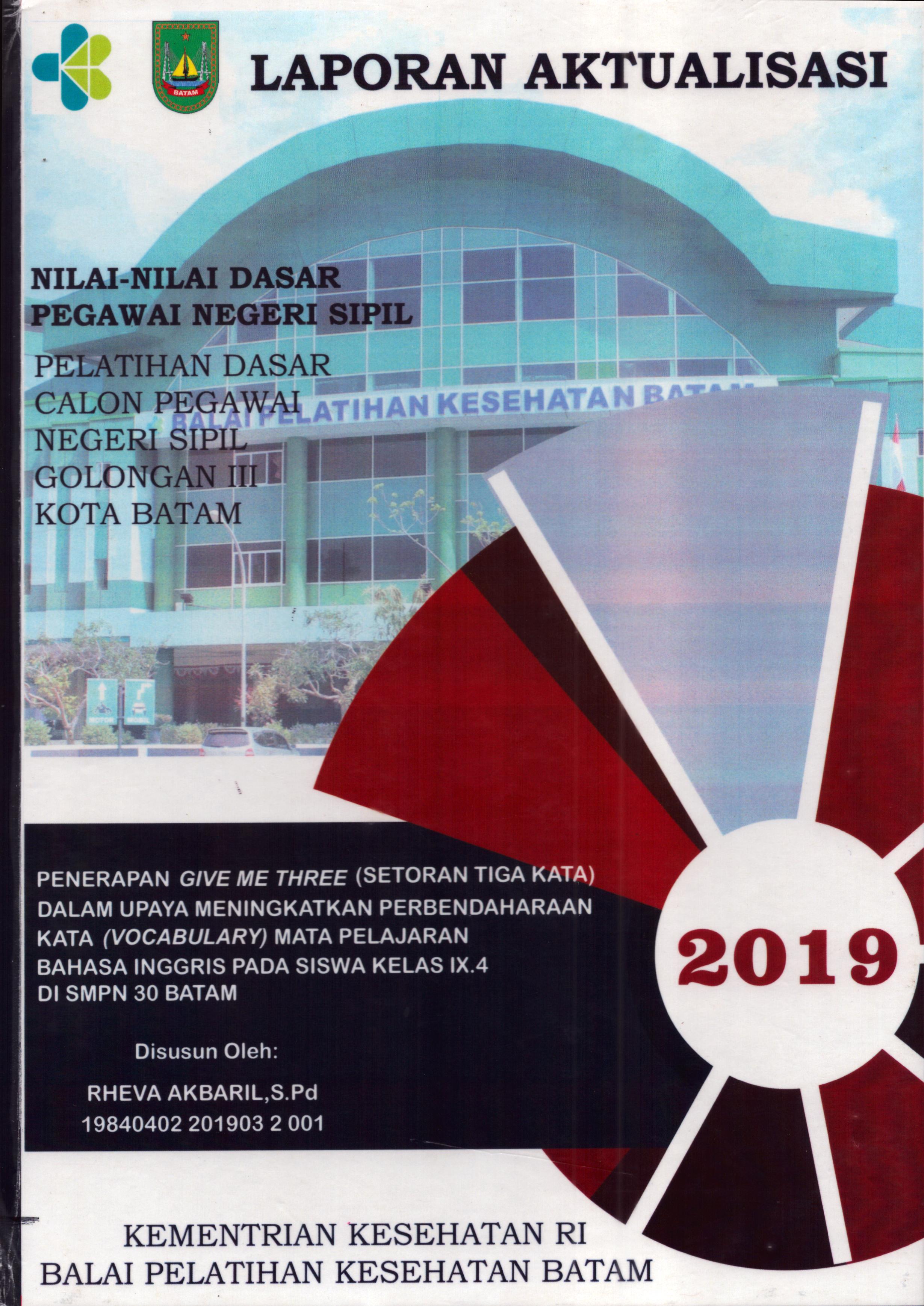 Cover Penerapan Give Me Three (Setoran Tiga Kata) dalam Upaya Meningkatkan Perbendaharaan Kata (Vocabulary) Mata Pelajaran Bahasa Inggris pada Siswa Kelas IX.4 Di SMPN 30 Batam :  Pelatihan Dasar Calon Pegawai Negeri Sipil  Golongan III Kota Batam / Rheva Akbaril,S.Pd