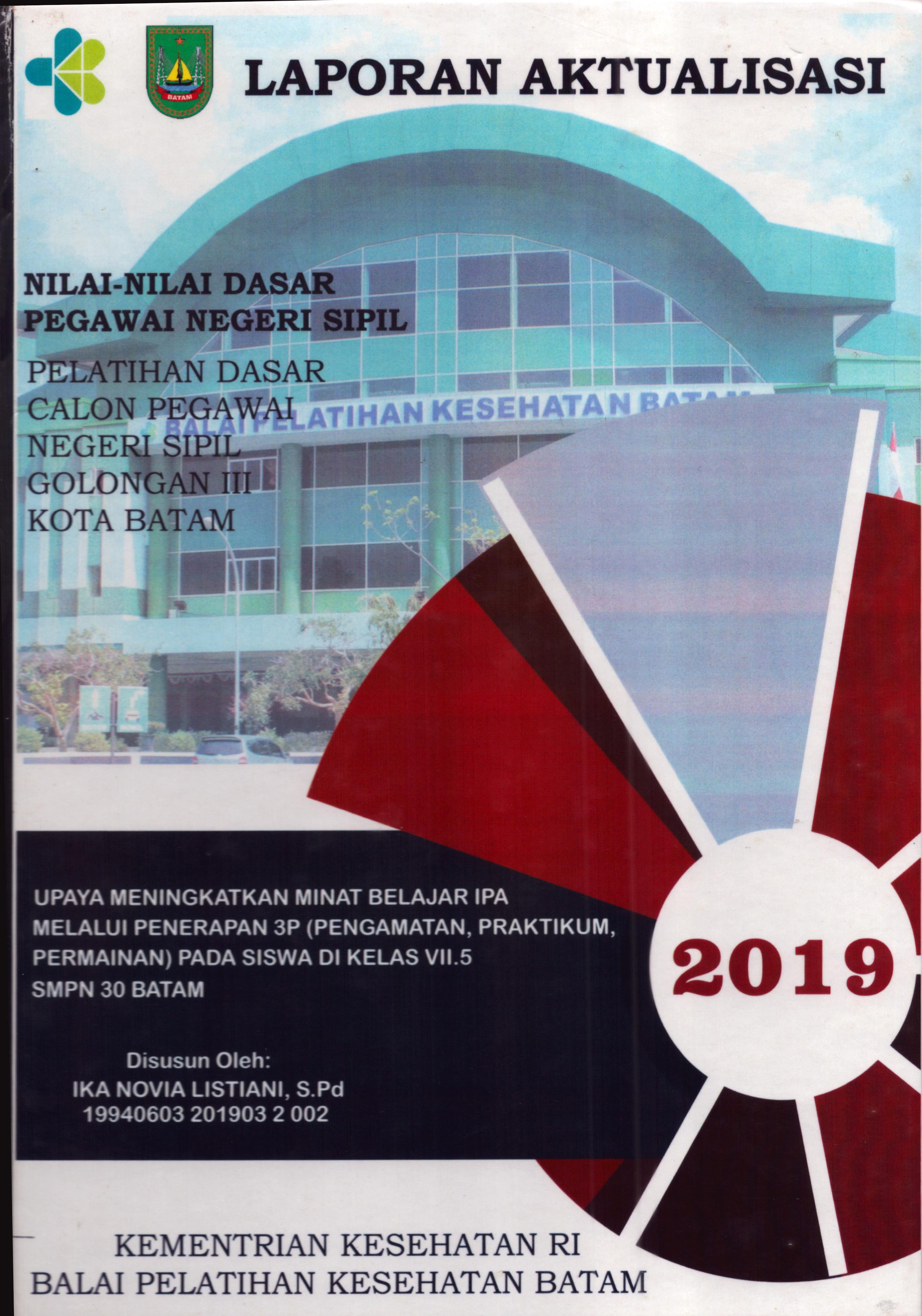 Cover Upaya Meningkatkan Minat Belajar IPA Melalui Penerapan 3P (Pengamatan,Pratikum,Permainan) pada Siswa Di Kelas VII.5 SMPN 30 Batam :  Pelatihan Dasar Calon Pegawai Negeri Sipil  Golongan III Kota Batam / Ika Novia Listiani,S.Pd