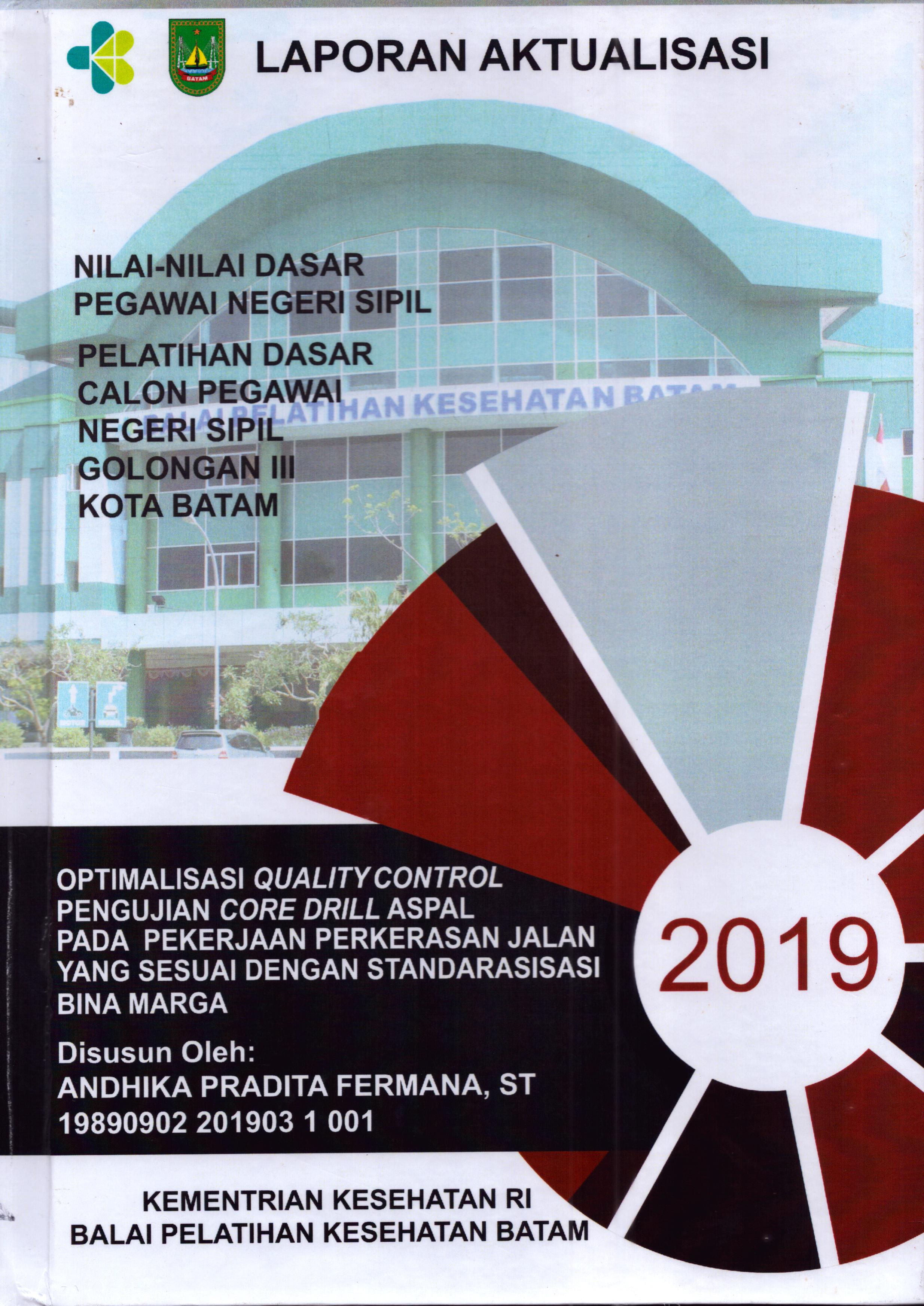 Cover Optimalisasi Quality Control Pengujian Core Drill Aspal pada Pekerjaan Perkerasan Jalan yang Sesuai dengan Standarasisasi Bina Marga :  Pelatihan Dasar Calon Pegawai Negeri Sipil  Golongan III Kota Batam / Andhika Pradita Fermana,ST