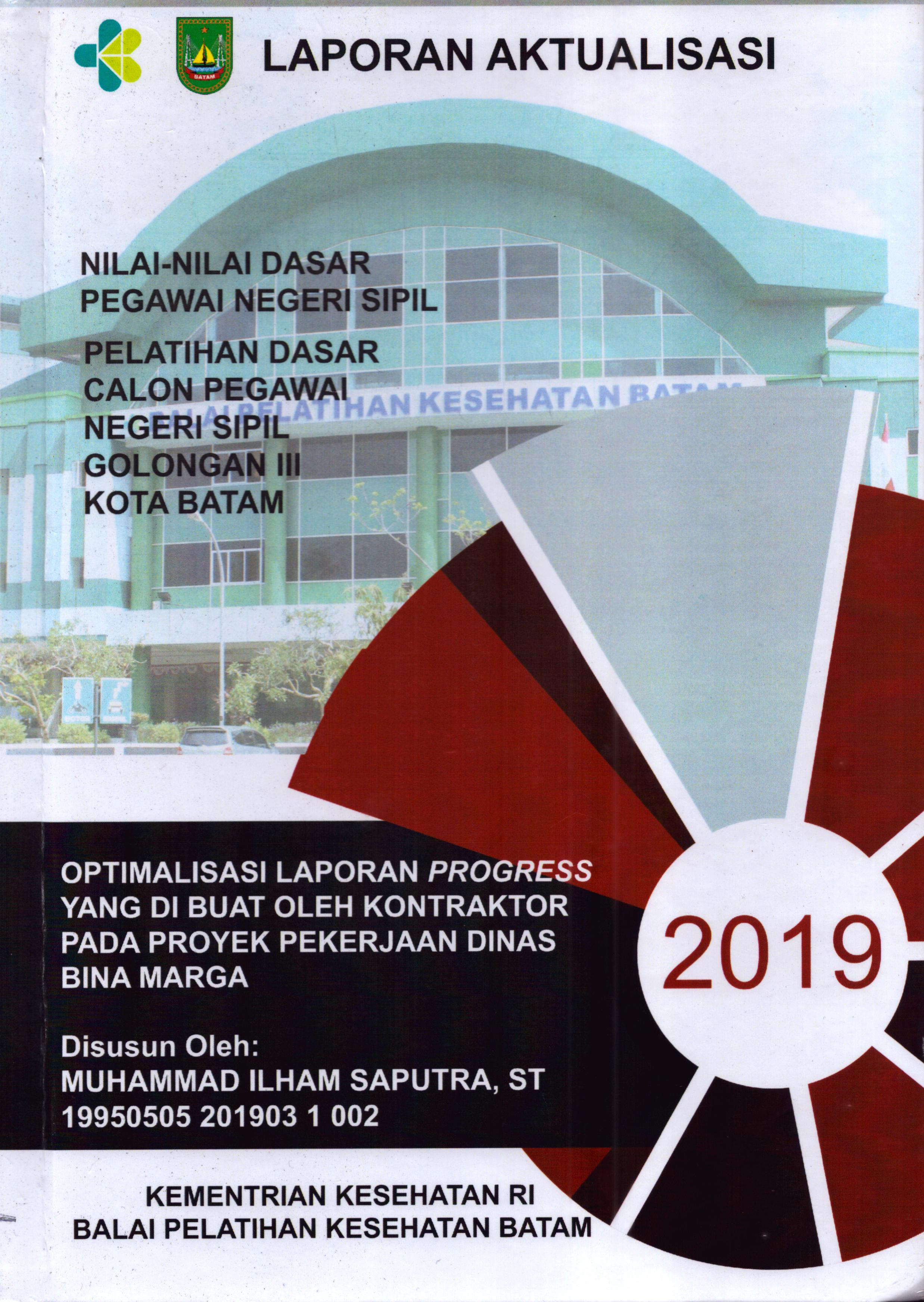 Cover Optimalisasi Laporan Progress yang Dibuat oleh Kontraktor pada Proyek Pekerjaan Dinas Bina Marga :  Pelatihan Dasar Calon Pegawai Negeri Sipil  Golongan III Kota Batam / Muhammad Ilham Saputra,ST
