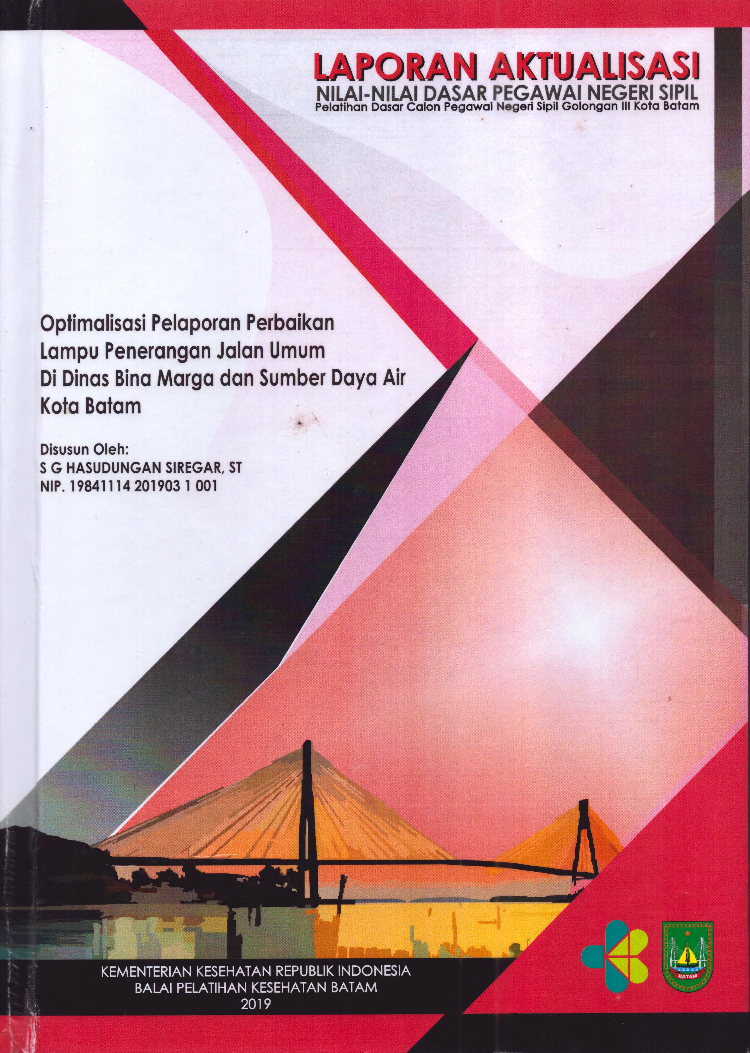 Cover Optimalisasi Pelaporan Perbaikan Lampu Penerangan Jalan Umum Di Dinas Bina Marga dan Sumber Daya Air Kota Batam :  Pelatihan Dasar Calon Pegawai Negeri Sipil  Golongan III Kota Batam / S G Hasudungan Siregar,ST