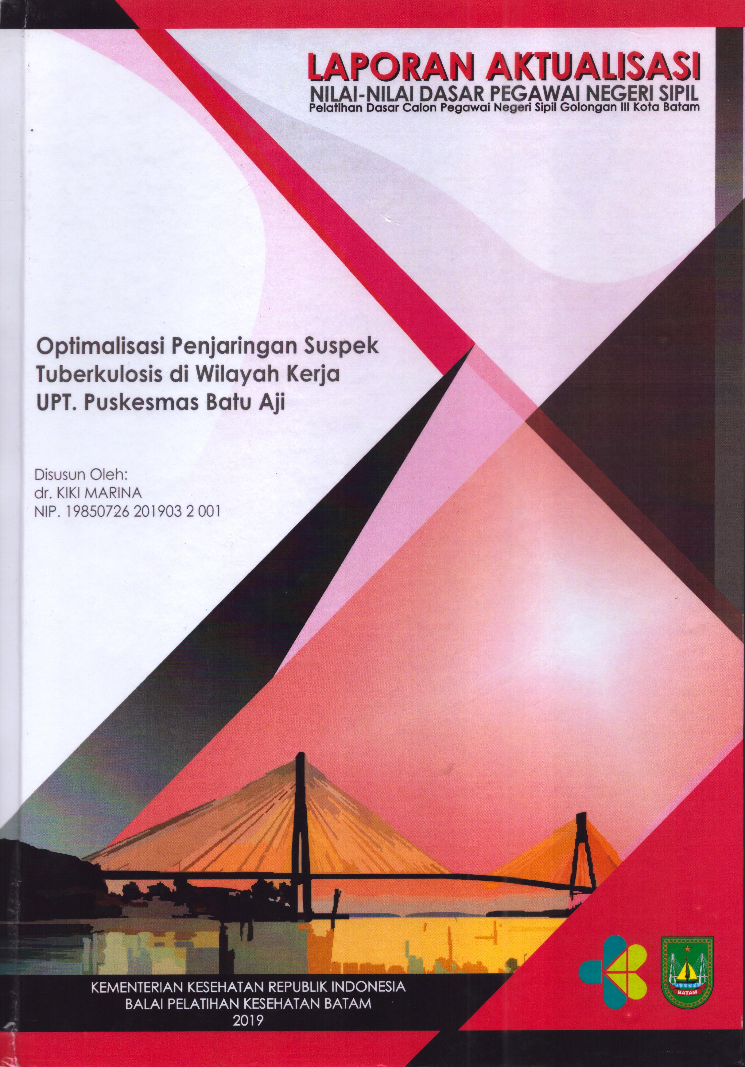 Cover Optimalisasi Penjaringan Suspek Tuberkulosis Di Wilayah Kerja UPT Puskesmas Batu Aji :  Pelatihan Dasar Calon Pegawai Negeri Sipil  Golongan III Kota Batam / dr. Kiki Marina