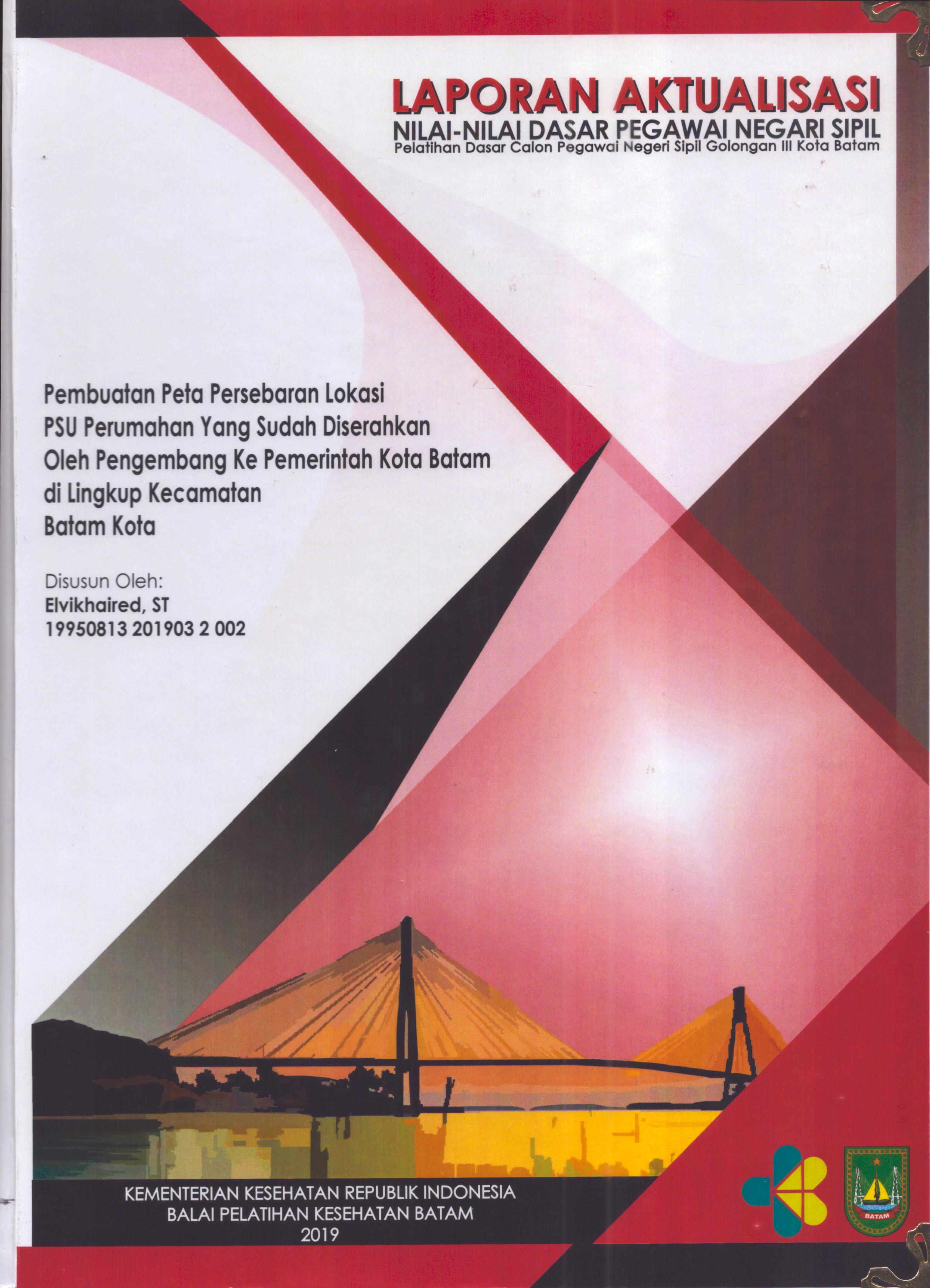 Cover Pembuatan Peta Persebaran Lokasi PSU Perumahan yang Sudah Diserahkan oleh Pengembang Ke Pemerintah Kota Batam Di Lingkup Kecamatan Batam Kota :  Pelatihan Dasar Calon Pegawai Negeri Sipil  Golongan III Kota Batam / Elvikhaired,ST
