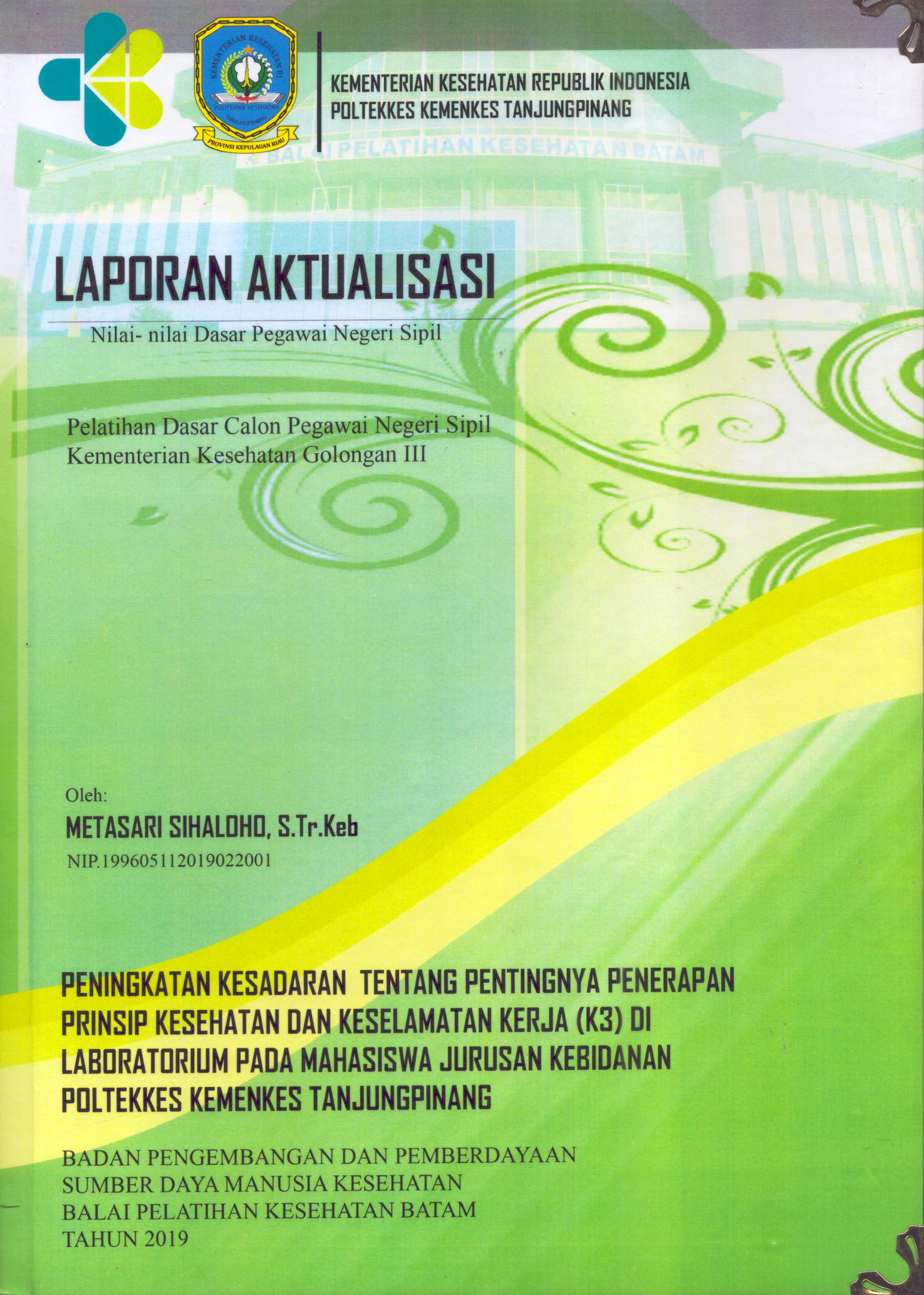 Cover Peningkatan Kesadaran Tentang Pentingnya Penerapan Prinsip Kesehatan dan Keselamatan Kerja (K3) Di Laboratorium pada Mahasiswa Jurusan KebidananPoltekkes Kemenkes TanjungPinang :  Pelatihan Dasar Calon Pegawai Negeri Sipil  Kementerian Kesehatan Golongan III / Metasari Sihaloho,S.Tr.Keb
