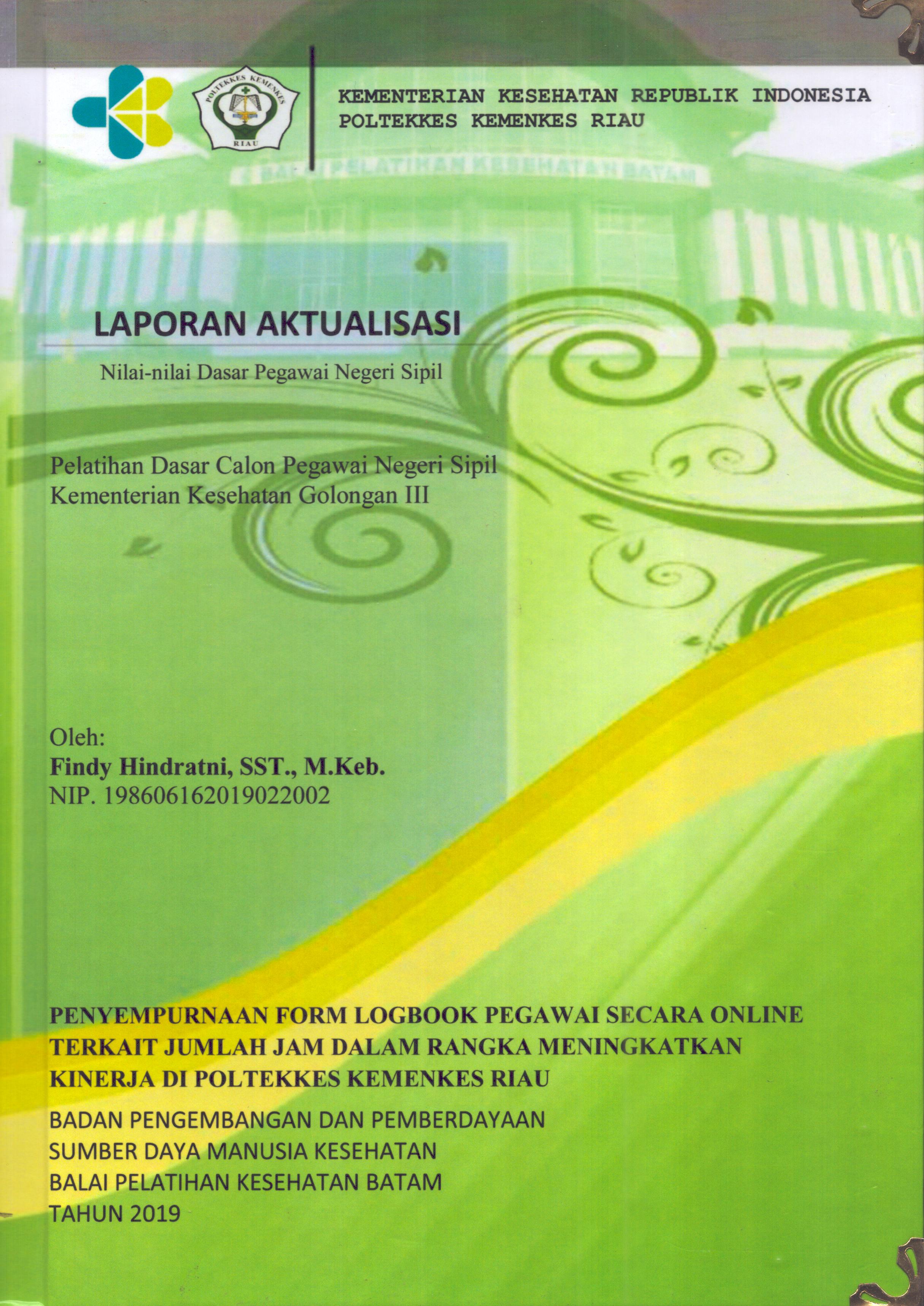 Cover Penyempurnaan Form Logbook Pegawai Secara Online Terkait Jumlah Jam dalam Rangka Meningkatkan Kinerja Di Poltekkes Kemenkes Riau :  Pelatihan Dasar Calon Pegawai Negeri Sipil  Kementerian Kesehatan Golongan III / Findy Hindratni,SST.,M.Keb