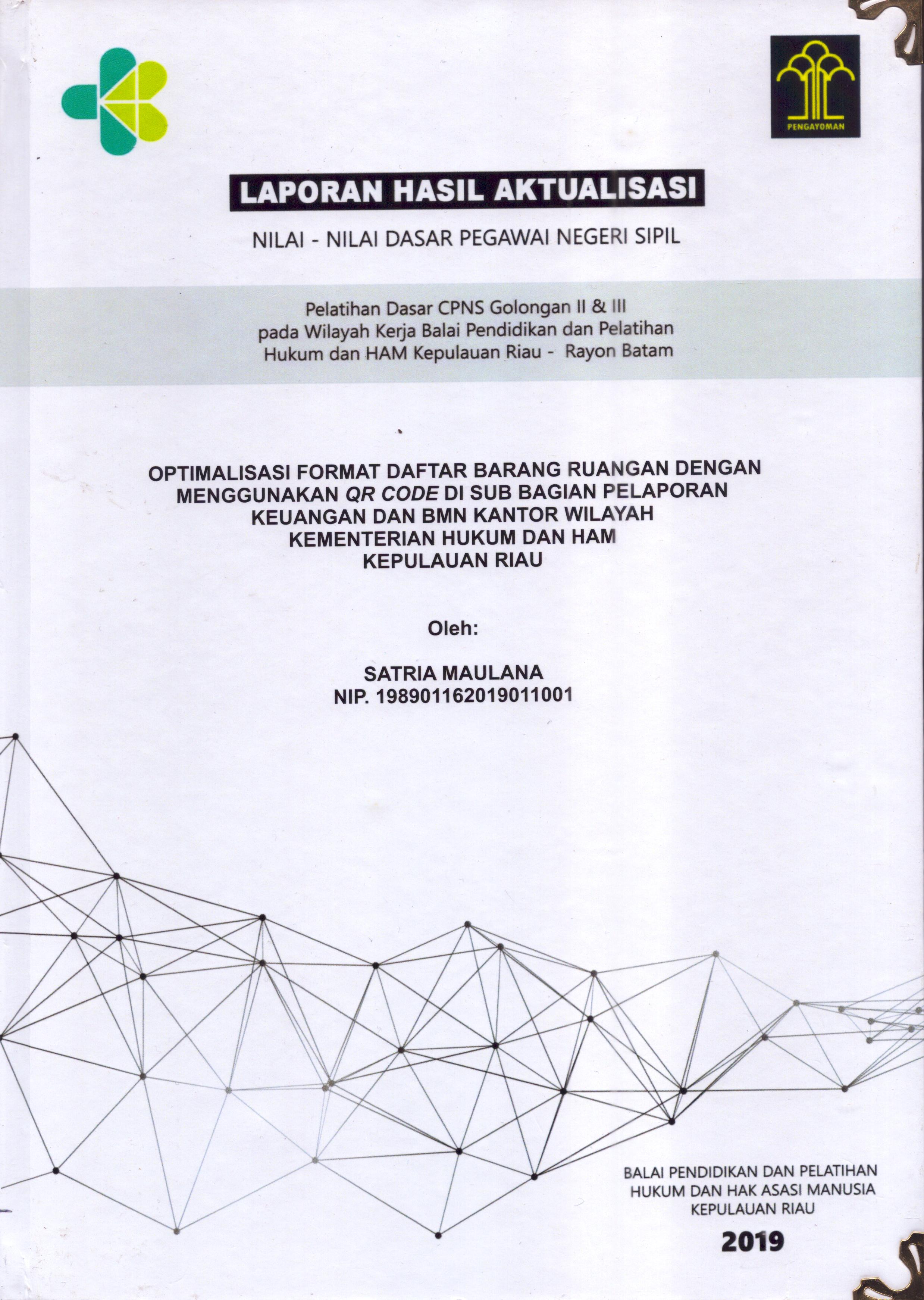 Cover Optimalisasi Format Daftar Barang Ruangan dengan Menggunakan QR CodeDi Sub Bagian Pelaporan Keuangan dan BMN Kantor Wilayah Kementerian Hukum dan Hak Asasi Manusia Kepulauan Riau :  Pelatihan Dasar Calon Pegawai Negeri Sipil  Golongan II & III pada Wilayah Kerja Balai Pendidikan dan Pelatihan Hukum dan Hak Asasi Manusia Kepulaun-Rayon Batam / Satria Maulana,S.E