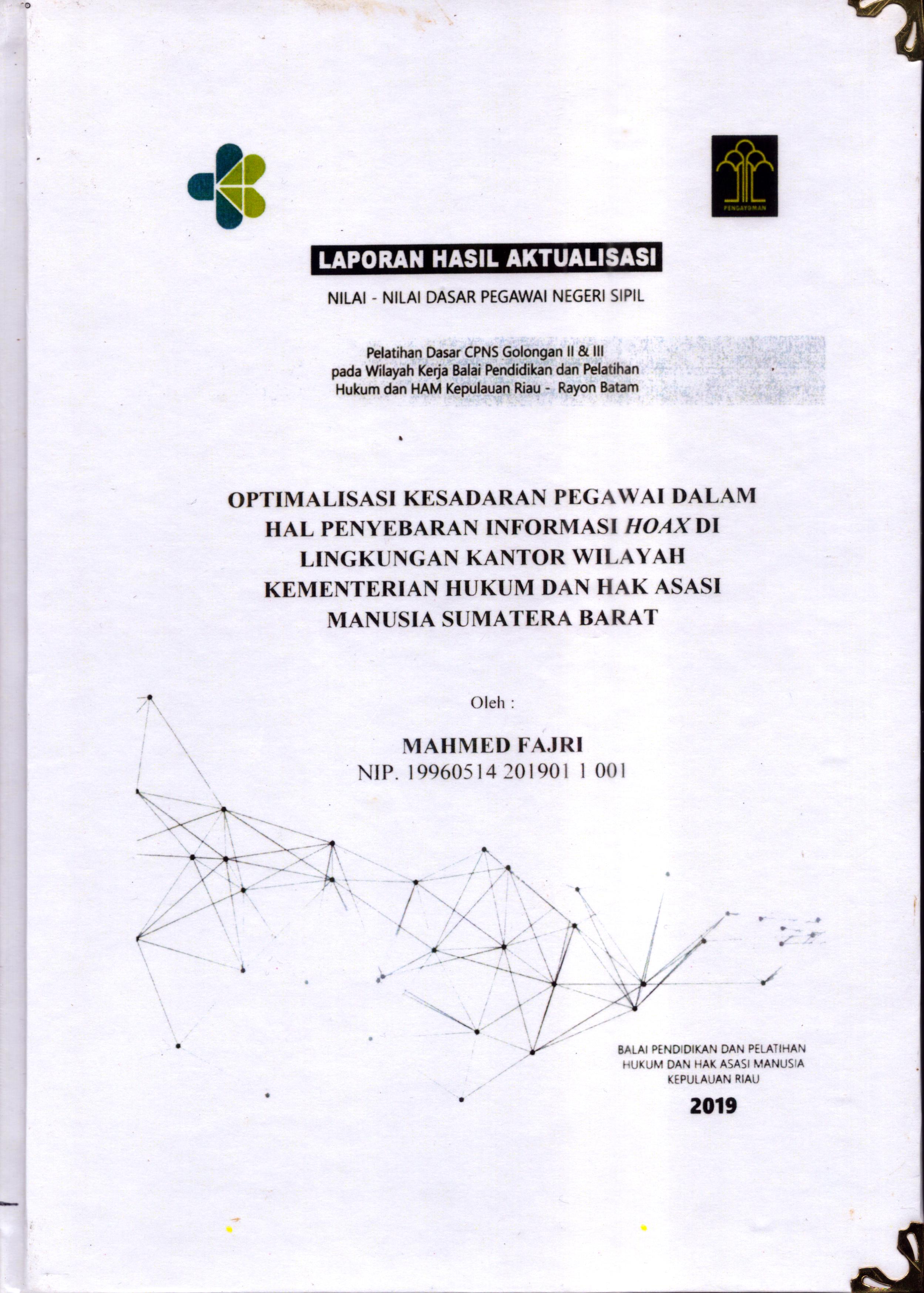 Cover Optimalisasi Kesadaran Pegawai dalam Hal Penyebaran Informasi Hoax Di Lingkungan Kantor Wilayah Kementerian Hukum dan Hak Asasi Manusia Sumatera Barat :  Pelatihan Dasar Calon Pegawai Negeri Sipil  Golongan II & III pada Wilayah Kerja Balai Pendidikan dan Pelatihan Hukum dan Hak Asasi Manusia Kepulaun-Rayon Batam / Mahmed Fajri,S.Kom