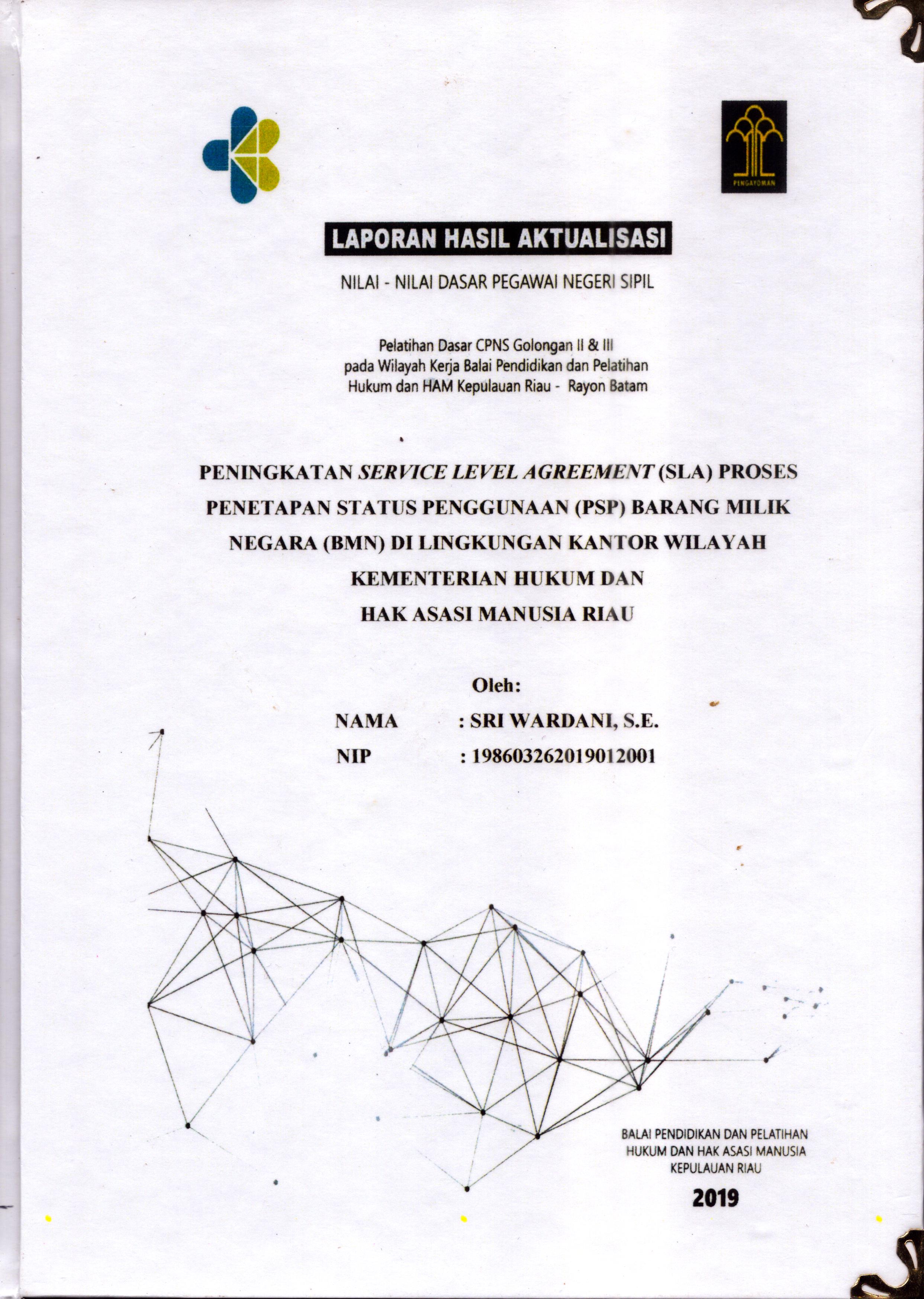 Cover Peningkatan Service Level Agreement (SLA) proses Penetapan Status Penggunaan (PSP) Barang Milik Negara (BMN) Di Lingkungan Kantor Wilayah Kementerian Hukum dan Hak Asasi Manusia Riau :  Pelatihan Dasar Calon Pegawai Negeri Sipil  Golongan II & III pada Wilayah Kerja Balai Pendidikan dan Pelatihan Hukum dan Hak Asasi Manusia Kepulaun-Rayon Batam / Sri Wardani,S.E