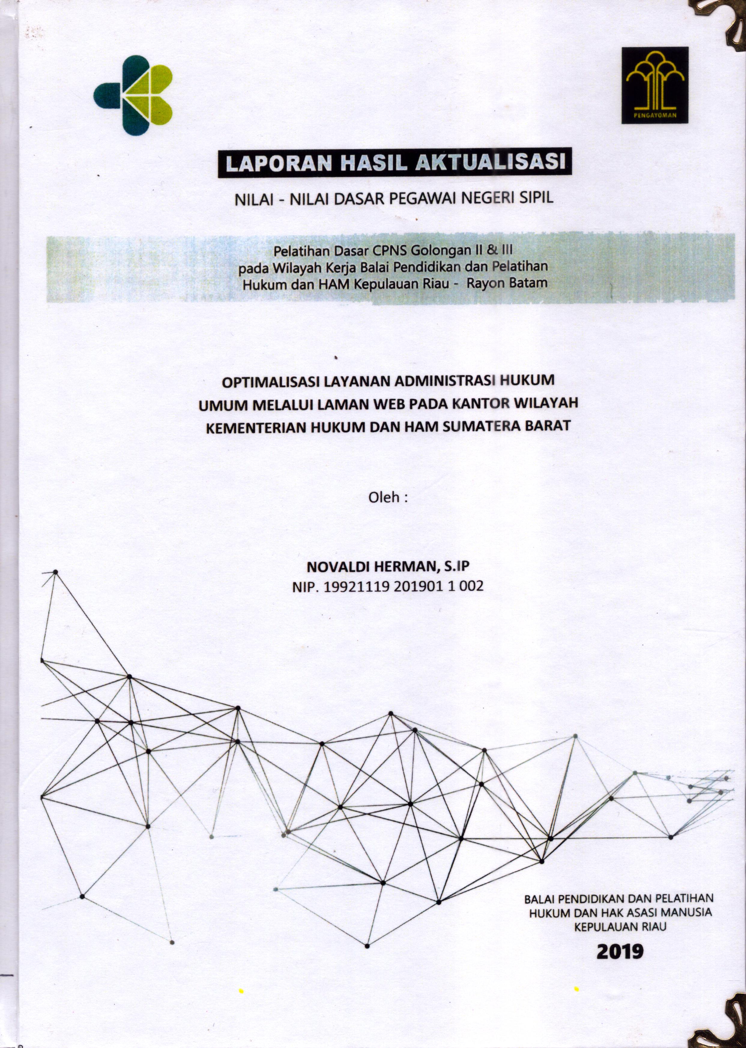 Cover Optimalisasi Pelayanan Administrasi Hukum Umum Melalui Laman Web pada Kantor Kementerian Hukum dan Hak Asasi Manusia Sumatera Barat :  Pelatihan Dasar Calon Pegawai Negeri Sipil  Golongan II & III pada Wilayah Kerja Balai Pendidikan dan Pelatihan Hukum dan Hak Asasi Manusia Kepulaun-Rayon Batam / Novaldi Herman,S.IP