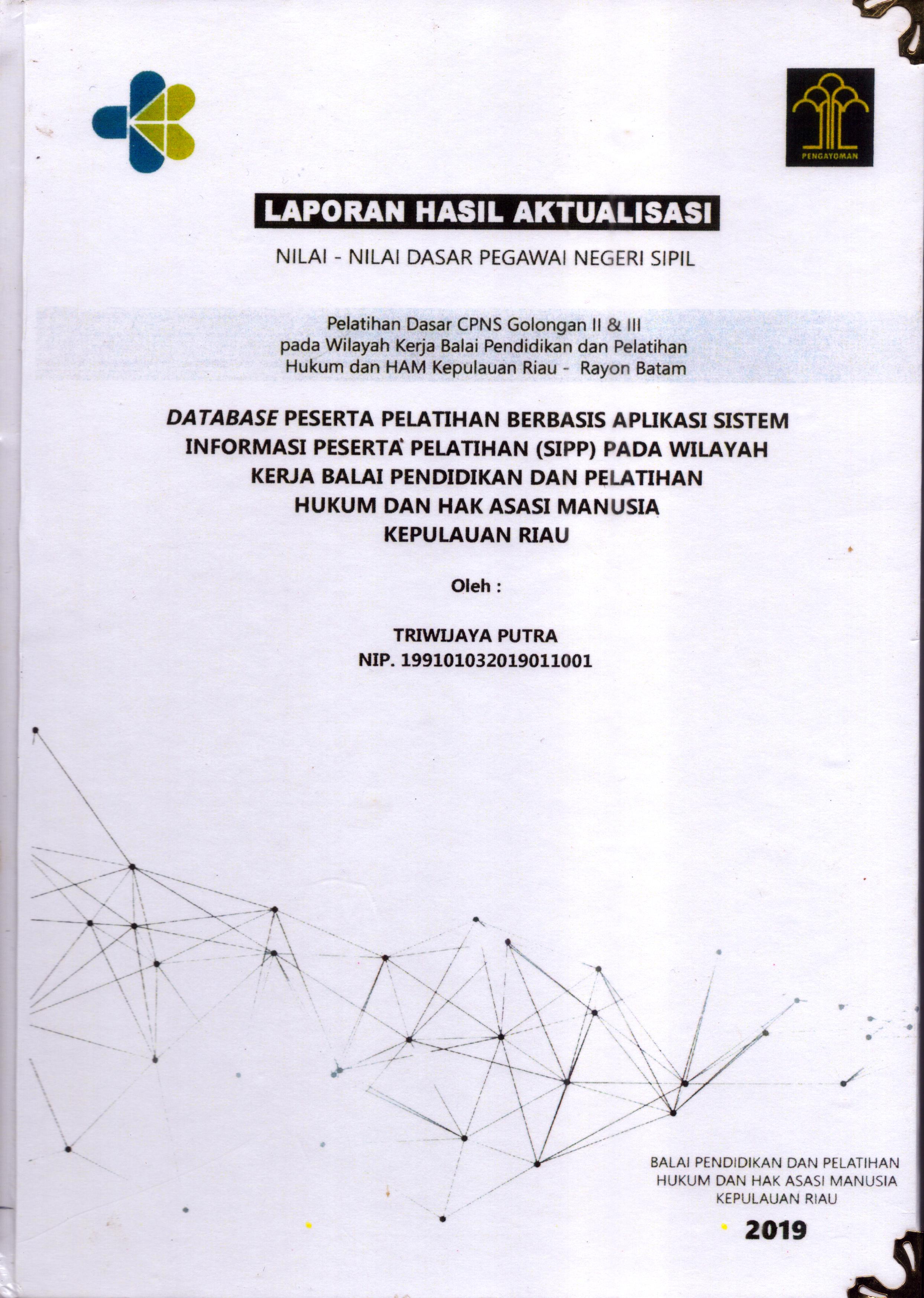 Cover Database Peserta Pelatihan Berbasis Aplikasi Sistem Informasi Peserta Pelatihan (SIPP) pada Wilayah Kerja Balai Pendidikan dan Pelatihan  Hukum dan Hak Asasi Manusia Kepulauan Riau :  Pelatihan Dasar Calon Pegawai Negeri Sipil  Golongan II & III pada Wilayah Kerja Balai Pendidikan dan Pelatihan Hukum dan Hak Asasi Manusia Kepulaun-Rayon Batam / Triwijaya Putra,S.H