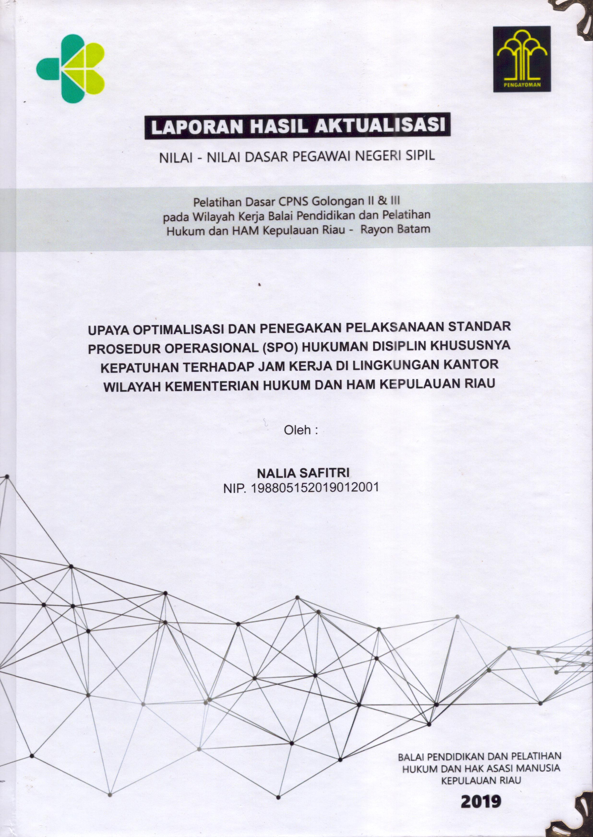 Cover Upaya Optimalisasi dan Penegakan Pelaksanaan Standar Prosedur Operasional (SPO) Hukuman Disiplin Khususnya Kepatuhan Terhadap Jam Kerja Di Lingkungan Kantor  Wilayah Kementerian Hukum dan Hak Asasi Manusia Kepulauan Riau :  Pelatihan Dasar Calon Pegawai Negeri Sipil  Golongan II & III pada Wilayah Kerja Balai Pendidikan dan Pelatihan Hukum dan Hak Asasi Manusia Kepulaun-Rayon Batam / Nalia Safitri,S.H