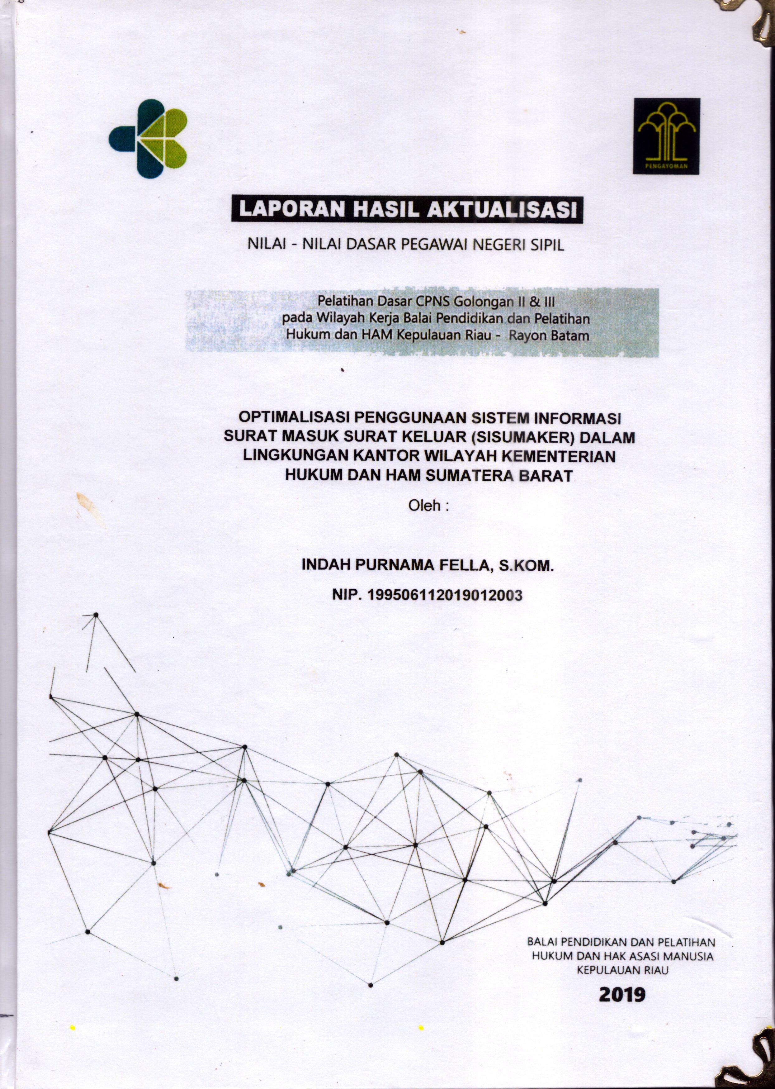 Cover Optimalisasi Penggunaan Sistem Informasi Surat Masuk Surat Keluar (Sisumaker) dalam Lingkungan Kantor  Wilayah Kementerian Hukum dan Hak Asasi Manusia Sumatera Barat :  Pelatihan Dasar Calon Pegawai Negeri Sipil  Golongan II & III pada Wilayah Kerja Balai Pendidikan dan Pelatihan Hukum dan Hak Asasi Manusia Kepulaun-Rayon Batam / Indah Purnama Fella,S.Kom