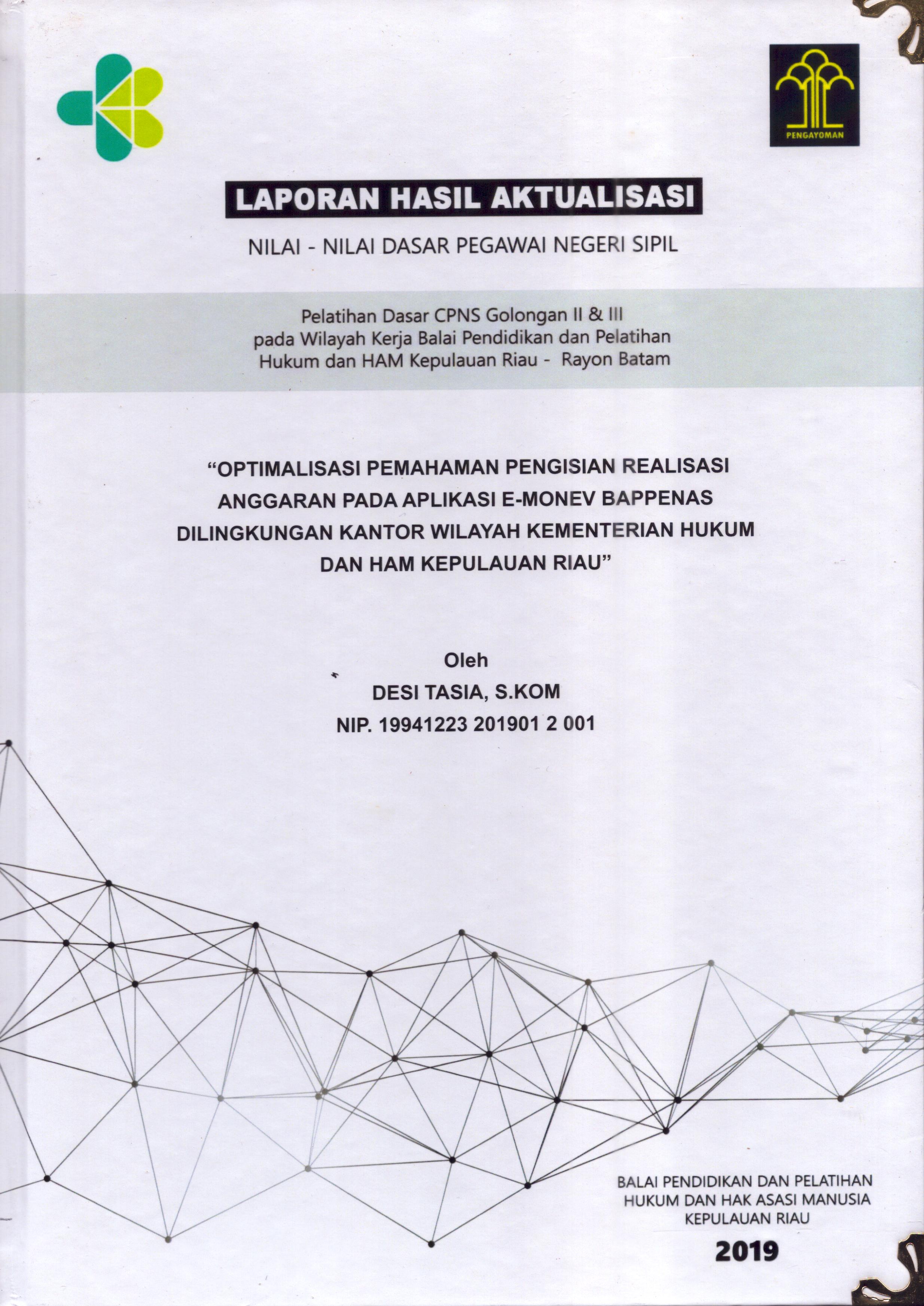 Cover Optimalisasi Pemahaman Pengisian Realisasi Anggaran pada Aplikasi E-Monev Bappenas Di Liingkungan Kantor Kementerian Hukum dan Hak Asasi Manusia Kepulauan Riau :  Pelatihan Dasar Calon Pegawai Negeri Sipil  Golongan II & III pada Wilayah Kerja Balai Pendidikan dan Pelatihan Hukum dan Hak Asasi Manusia Kepulaun-Rayon Batam / Desi Tasia,S.Kom