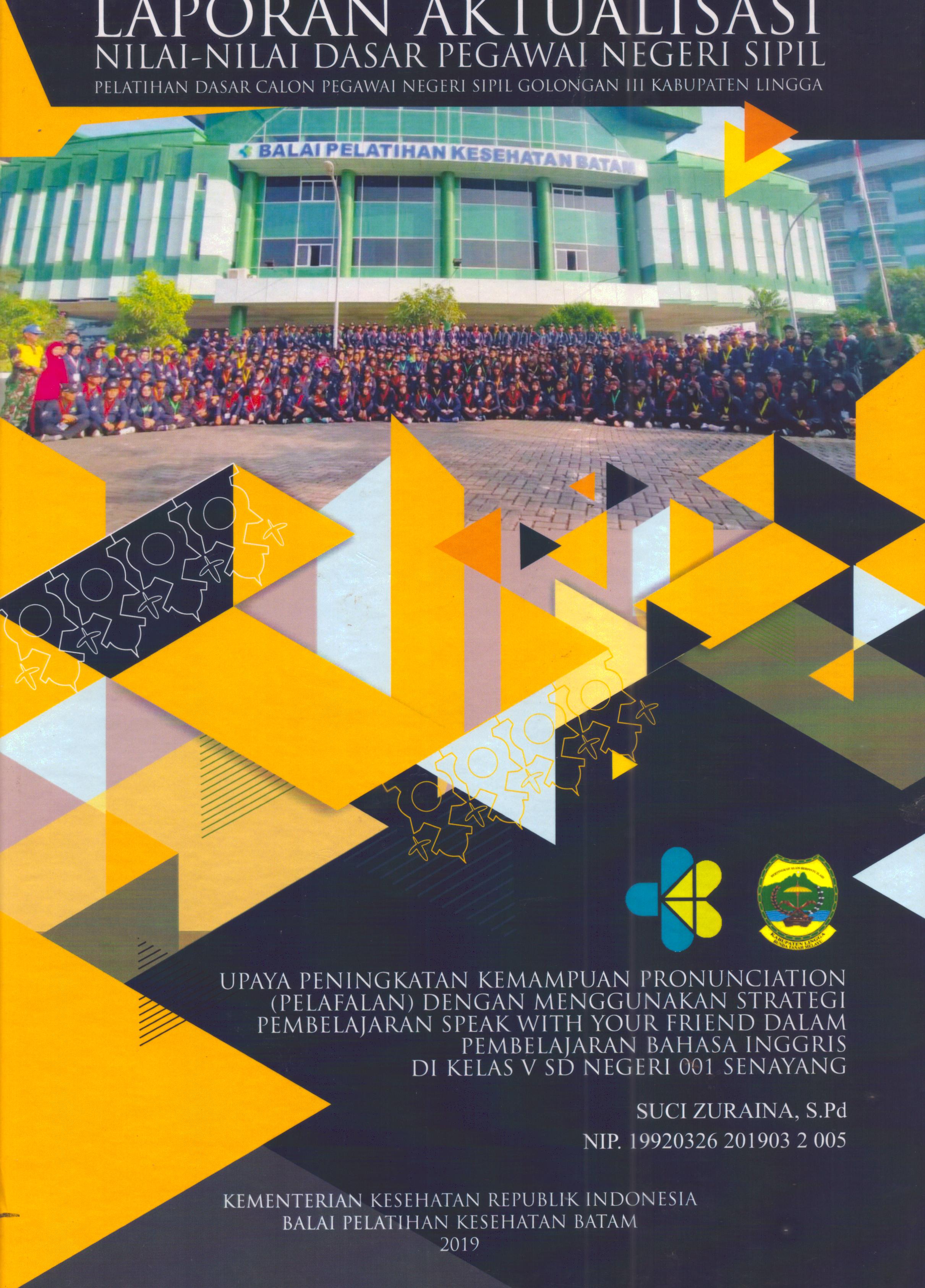 Cover Upaya Peningkatan Kemampuan Pronunciation (PELAFALAN) dengan Menggunakan Strategi Pembelajaran Speak With Your Friend dalam Pembelajaran Bahasa Inggris Di Kelas V SD Negeri 001 Senayang :  Pelatihan Dasar Calon Pegawai Negeri Sipil Golongan III Kabupaten Lingga / Suci Zuraina, S.Pd
