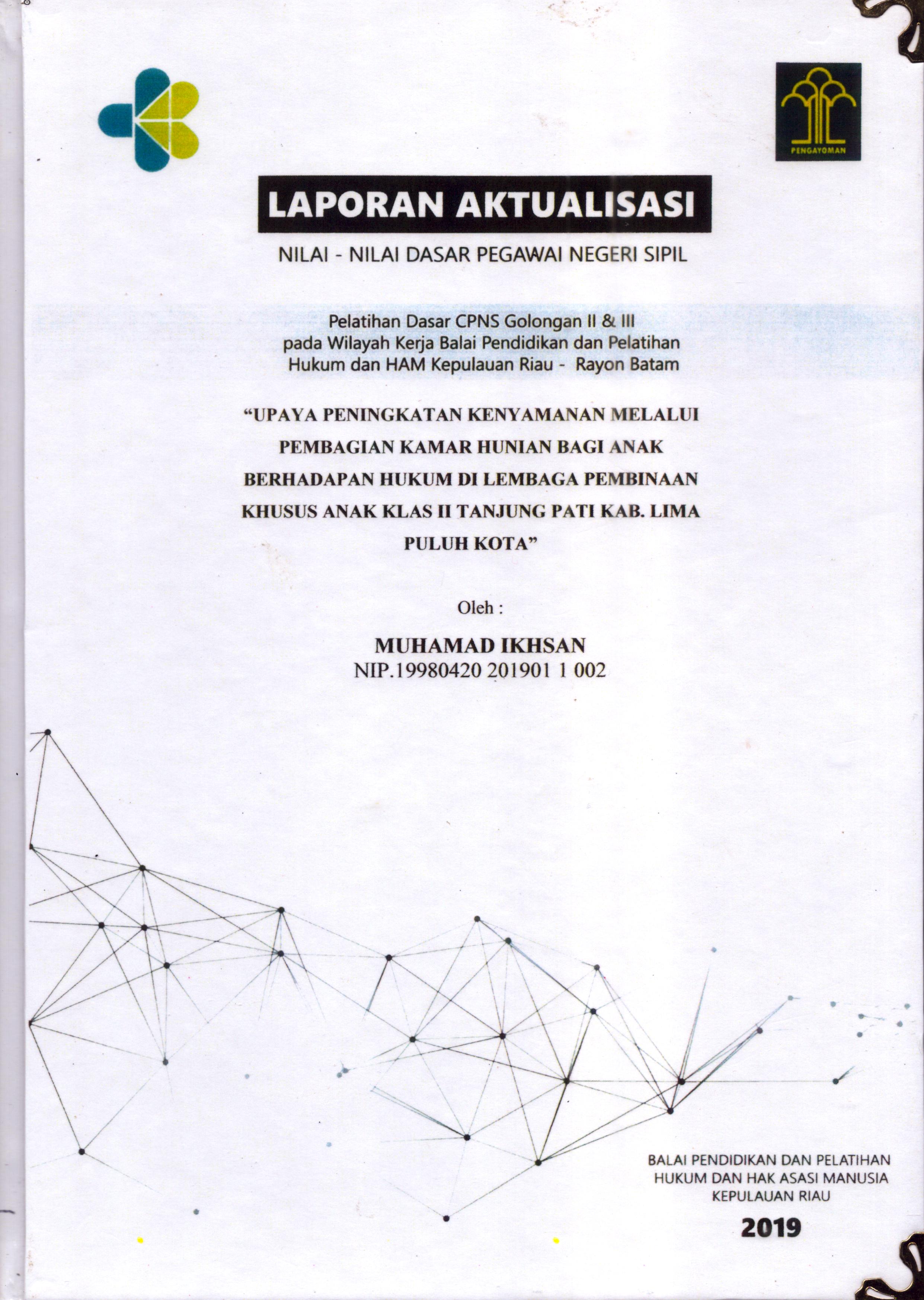 Cover Upaya Peningkatan Kenyamanan Melalui Pembagian Kamar Hunian bagi Anak Berhadapan Hukum Di Lembaga Pembinaan Khusus Anak Klas II Tanjung Pati Kab. Lima Puluh Kota :  Pelatihan Dasar Calon Pegawai Negeri Sipil  Golongan II & III pada Wilayah Kerja Balai Pendidikan dan Pelatihan Hukum dan Hak Asasi Manusia Kepulaun-Rayon Batam / Muhamad Ikhsan