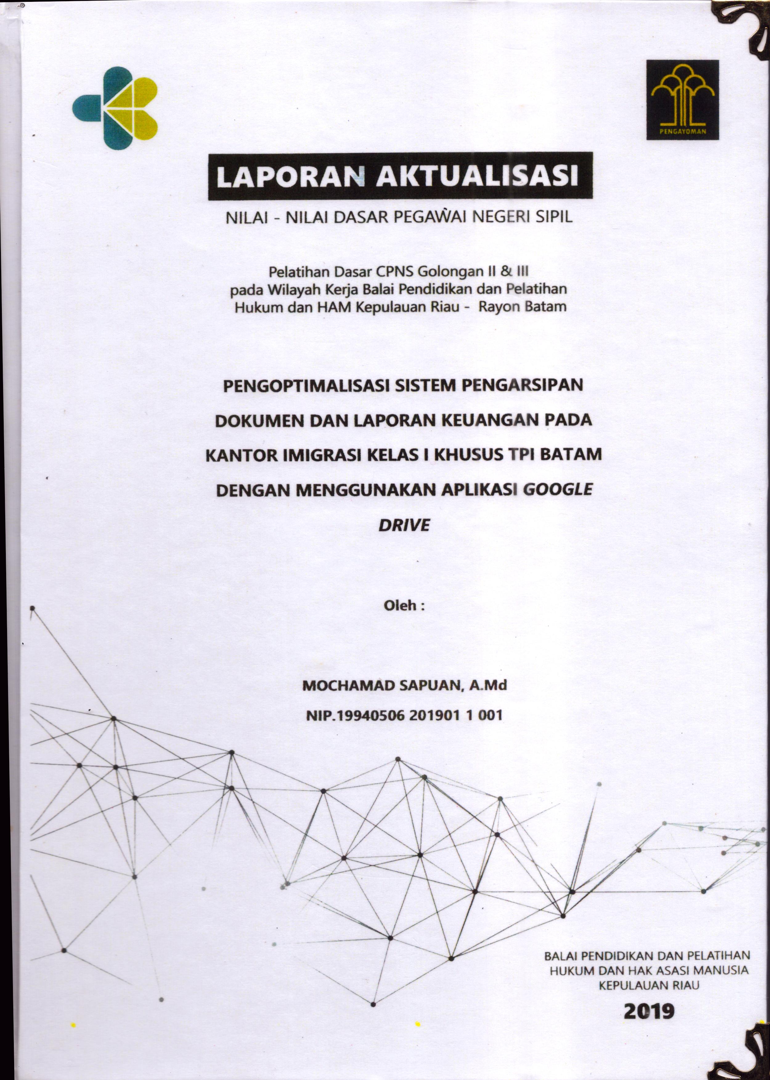 Cover Pengoptimalisasi Sistem Pengarsipan Dokumen dan Laporan Keuangan pada Kantor Imigrasi Kelas I Khusus TPI Batam dengan Menggunakan Aplikasi Google Drive :  Pelatihan Dasar Calon Pegawai Negeri Sipil  Golongan II & III pada Wilayah Kerja Balai Pendidikan dan Pelatihan Hukum dan Hak Asasi Manusia Kepulaun-Rayon Batam / Mochamad Sapuan,A.Md
