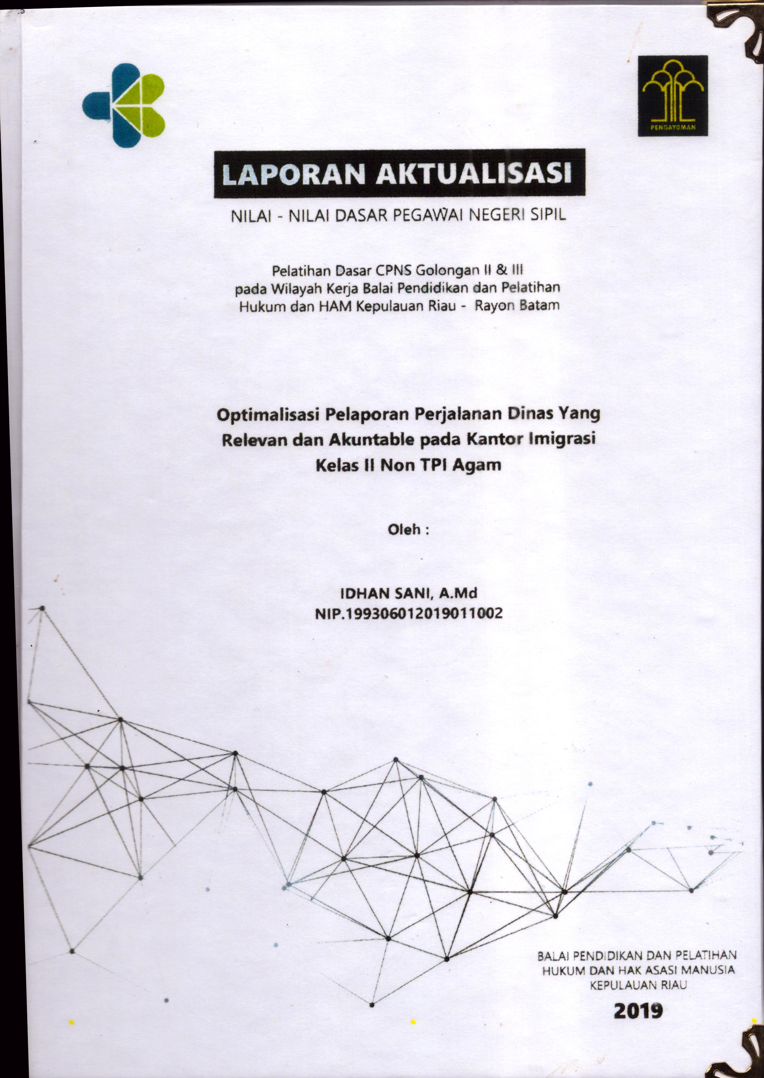 Cover Optimalisasi Pelaporan Perjalanan Dinas yang Relevan dan Akuntable pada Kantor Imigrasi Kelas II Non TPI Agam :  Pelatihan Dasar Calon Pegawai Negeri Sipil  Golongan II & III pada Wilayah Kerja Balai Pendidikan dan Pelatihan Hukum dan Hak Asasi Manusia Kepulaun-Rayon Batam / Idhan Sani,A.Md