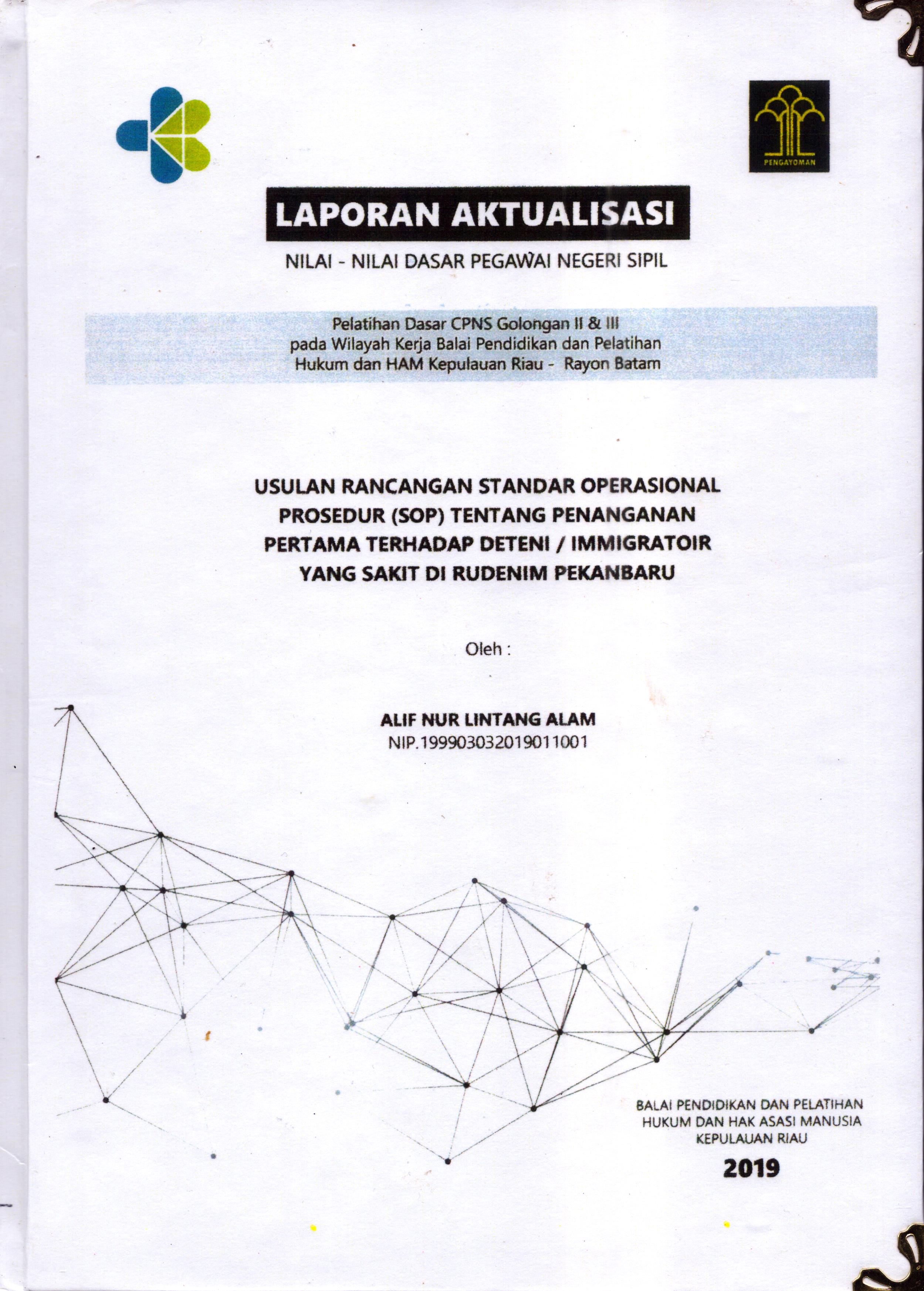 Cover Usulan Rancangan Standar Operasional Prosedur (SOP) tentang Penanganan Pertama Terhadap Deteni/Immigratoir yang Sakit Di Rudenim Pekan Baru :  Pelatihan Dasar Calon Pegawai Negeri Sipil  Golongan II & III pada Wilayah Kerja Balai Pendidikan dan Pelatihan Hukum dan Hak Asasi Manusia Kepulaun-Rayon Batam / Alif Nur Lintang Alam