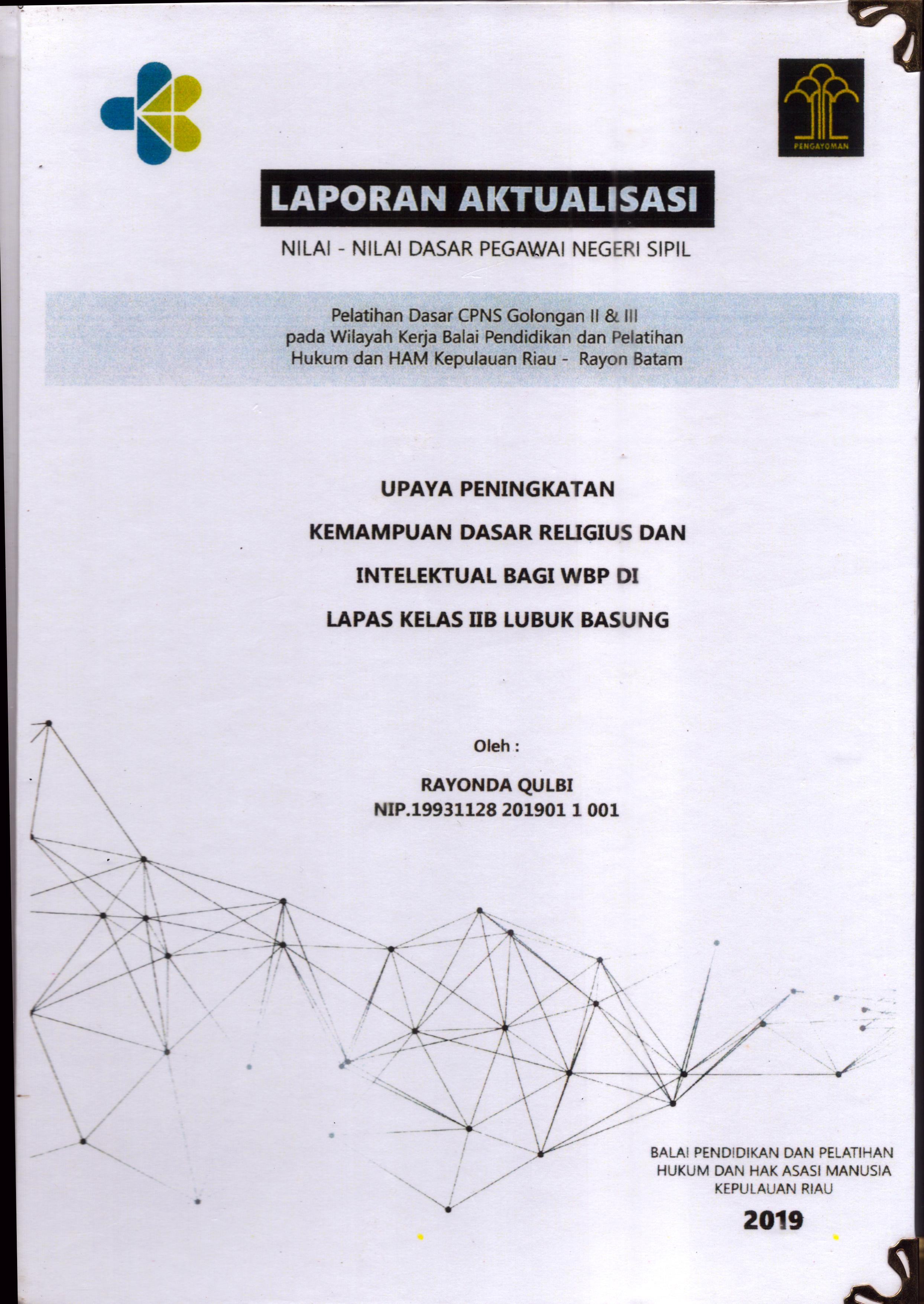 Cover Upaya Peningkatan Kemampuan Dasar Religius dan Intelektual bagi WBP Di Lapas Kelas IIB Lubuk Basung :  Pelatihan Dasar Calon Pegawai Negeri Sipil  Golongan II & III pada Wilayah Kerja Balai Pendidikan dan Pelatihan Hukum dan Hak Asasi Manusia Kepulaun-Rayon Batam / Rayonda Qulbi